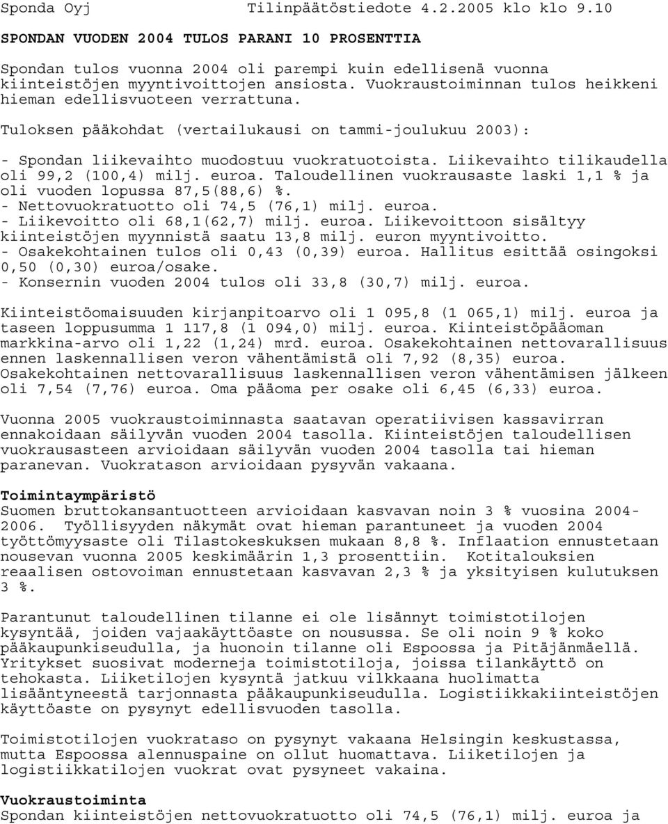 Liikevaihto tilikaudella oli 99,2 (100,4) milj. euroa. Taloudellinen vuokrausaste laski 1,1 % ja oli vuoden lopussa 87,5(88,6) %. - Nettovuokratuotto oli 74,5 (76,1) milj. euroa. - Liikevoitto oli 68,1(62,7) milj.