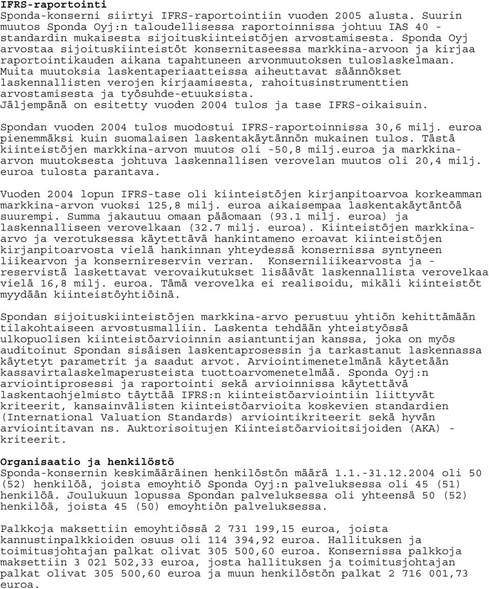 Sponda Oyj arvostaa sijoituskiinteistöt konsernitaseessa markkina-arvoon ja kirjaa raportointikauden aikana tapahtuneen arvonmuutoksen tuloslaskelmaan.