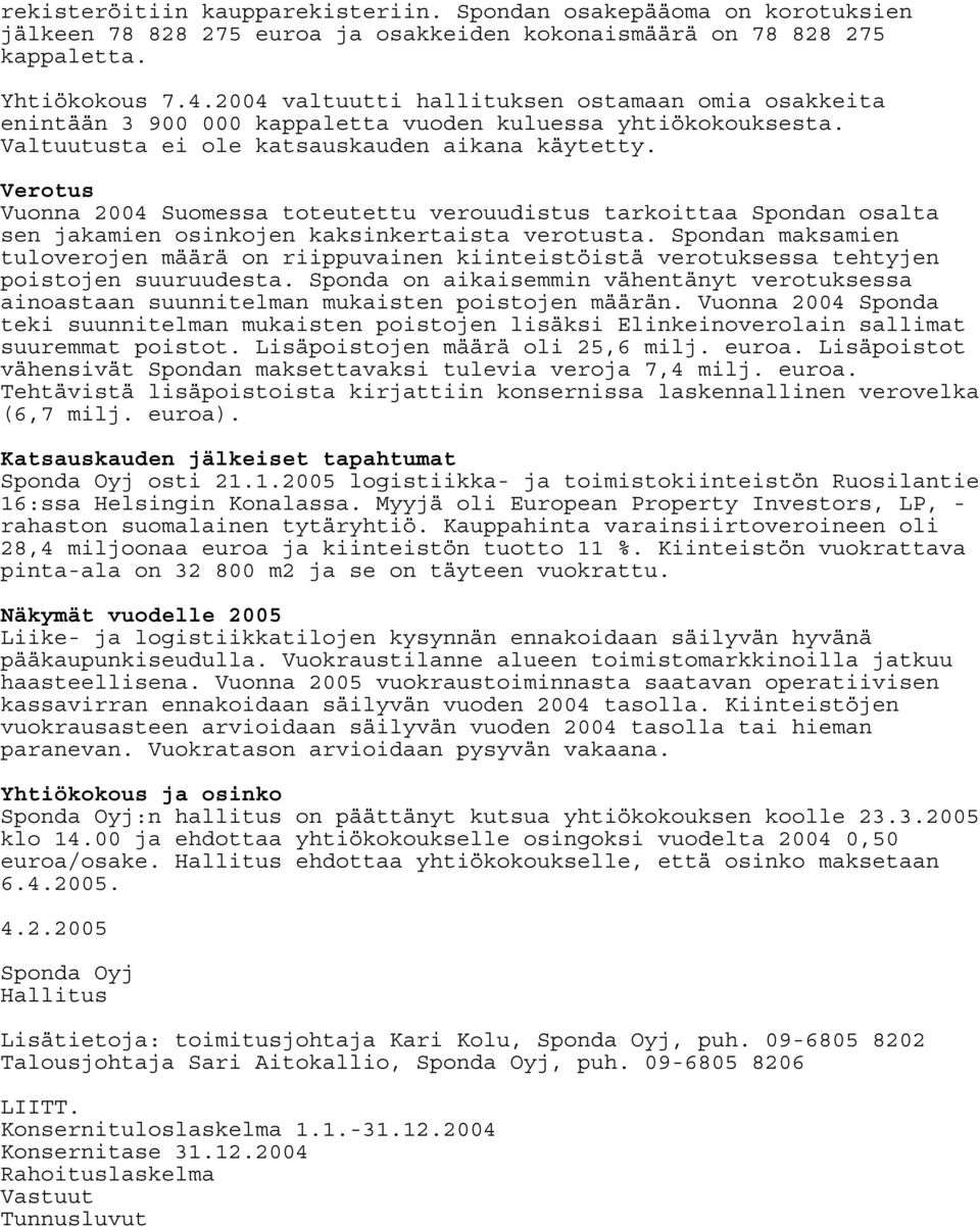 Verotus Vuonna 2004 Suomessa toteutettu verouudistus tarkoittaa Spondan osalta sen jakamien osinkojen kaksinkertaista verotusta.