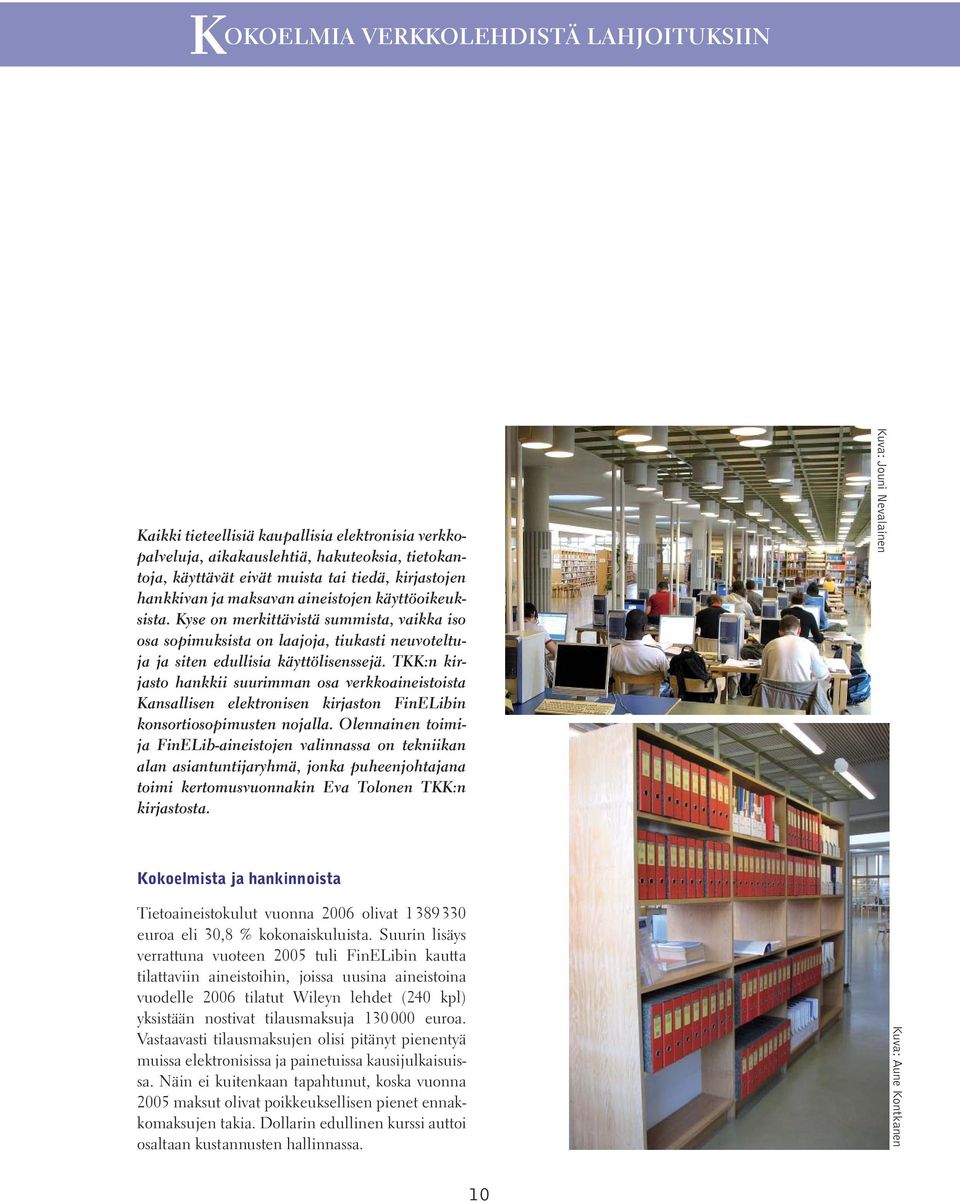 TKK:n kirjasto hankkii suurimman osa verkkoaineistoista Kansallisen elektronisen kirjaston FinELibin konsortiosopimusten nojalla.