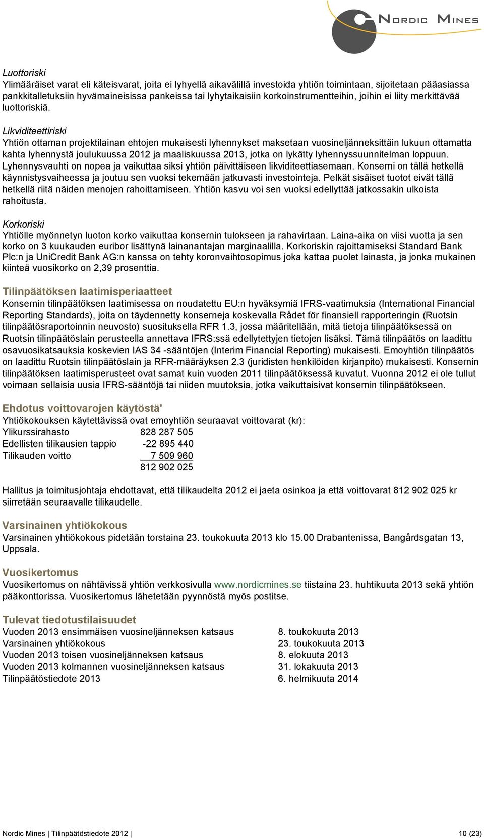 Likviditeettiriski Yhtiön ottaman projektilainan ehtojen mukaisesti lyhennykset maksetaan vuosineljänneksittäin lukuun ottamatta kahta lyhennystä joulukuussa 2012 ja maaliskuussa 2013, jotka on