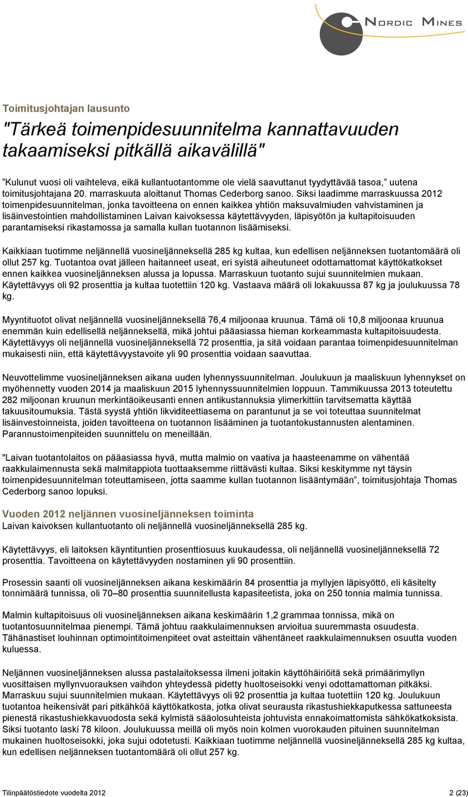 Siksi laadimme marraskuussa 2012 toimenpidesuunnitelman, jonka tavoitteena on ennen kaikkea yhtiön maksuvalmiuden vahvistaminen ja lisäinvestointien mahdollistaminen Laivan kaivoksessa