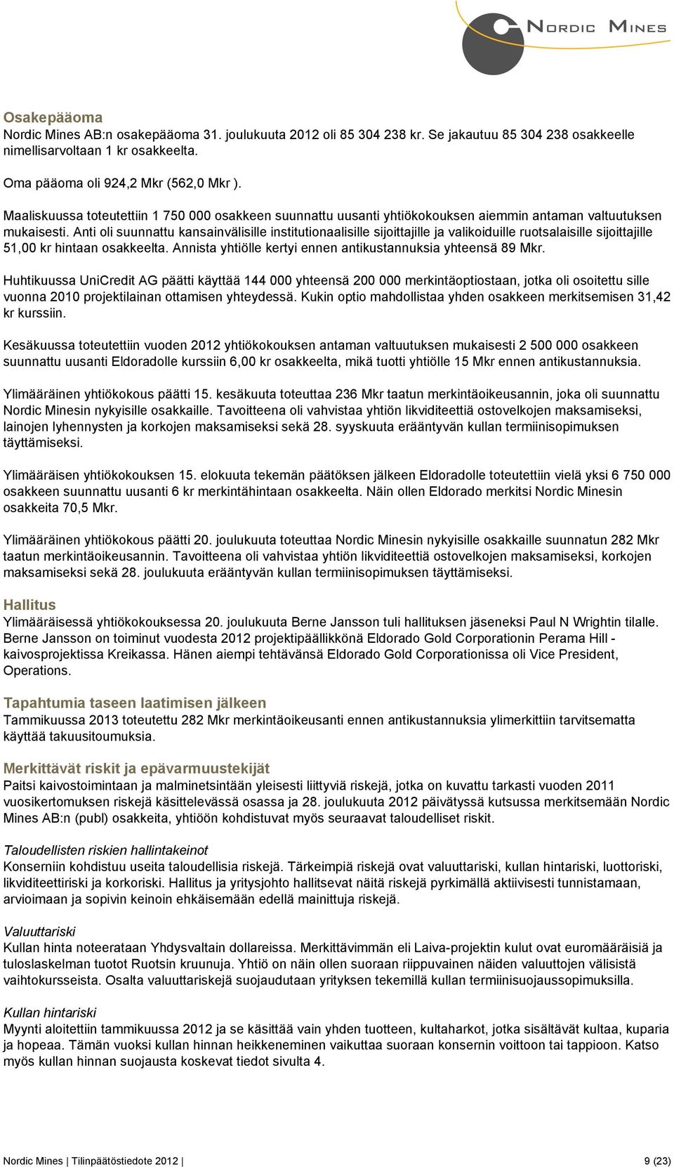Anti oli suunnattu kansainvälisille institutionaalisille sijoittajille ja valikoiduille ruotsalaisille sijoittajille 51,00 kr hintaan osakkeelta.