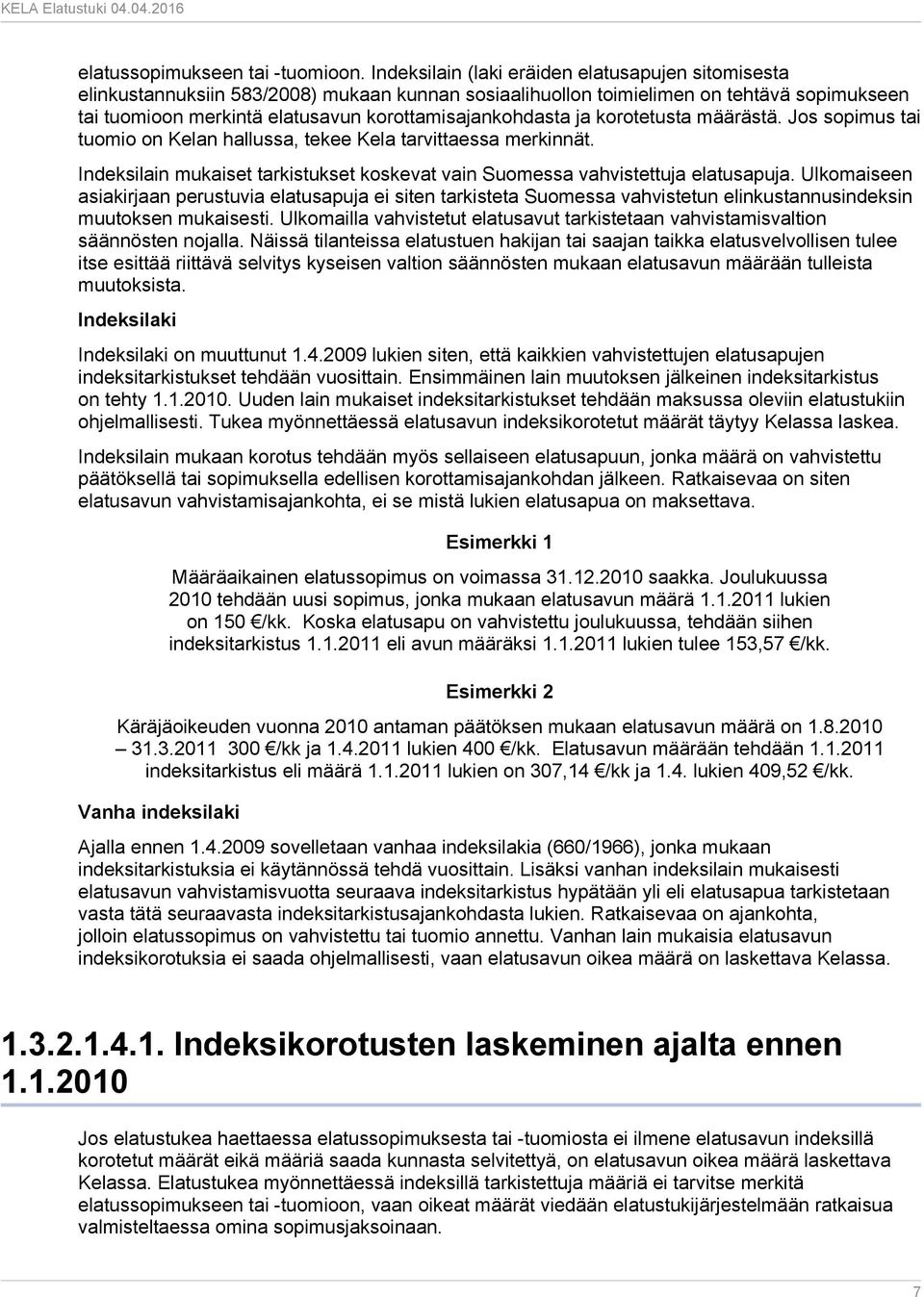 ja korotetusta määrästä. Jos sopimus tai tuomio on Kelan hallussa, tekee Kela tarvittaessa merkinnät. Indeksilain mukaiset tarkistukset koskevat vain Suomessa vahvistettuja elatusapuja.