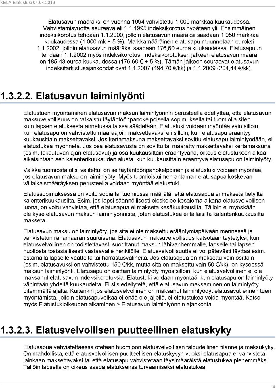 Indeksikorotuksen jälkeen elatusavun määrä on 185,43 euroa kuukaudessa (176,60 + 5 %). Tämän jälkeen seuraavat elatusavun indeksitarkistusajankohdat ovat 1.1.2007 (194,70 /kk) ja 1.1.2009 (204,44 /kk).