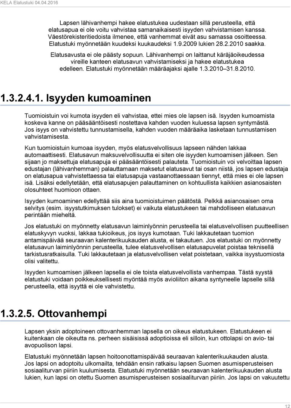 Lähivanhempi on laittanut käräjäoikeudessa vireille kanteen elatusavun vahvistamiseksi ja hakee elatustukea edelleen. Elatustuki myönnetään määräajaksi ajalle 1.