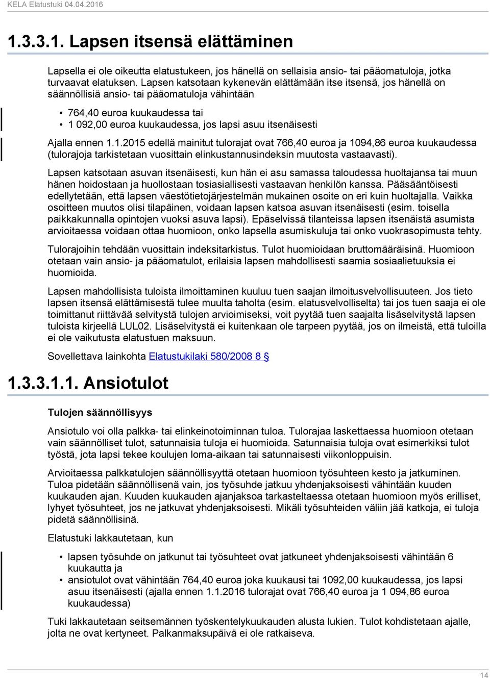 Ajalla ennen 1.1.2015 edellä mainitut tulorajat ovat 766,40 euroa ja 1094,86 euroa kuukaudessa (tulorajoja tarkistetaan vuosittain elinkustannusindeksin muutosta vastaavasti).