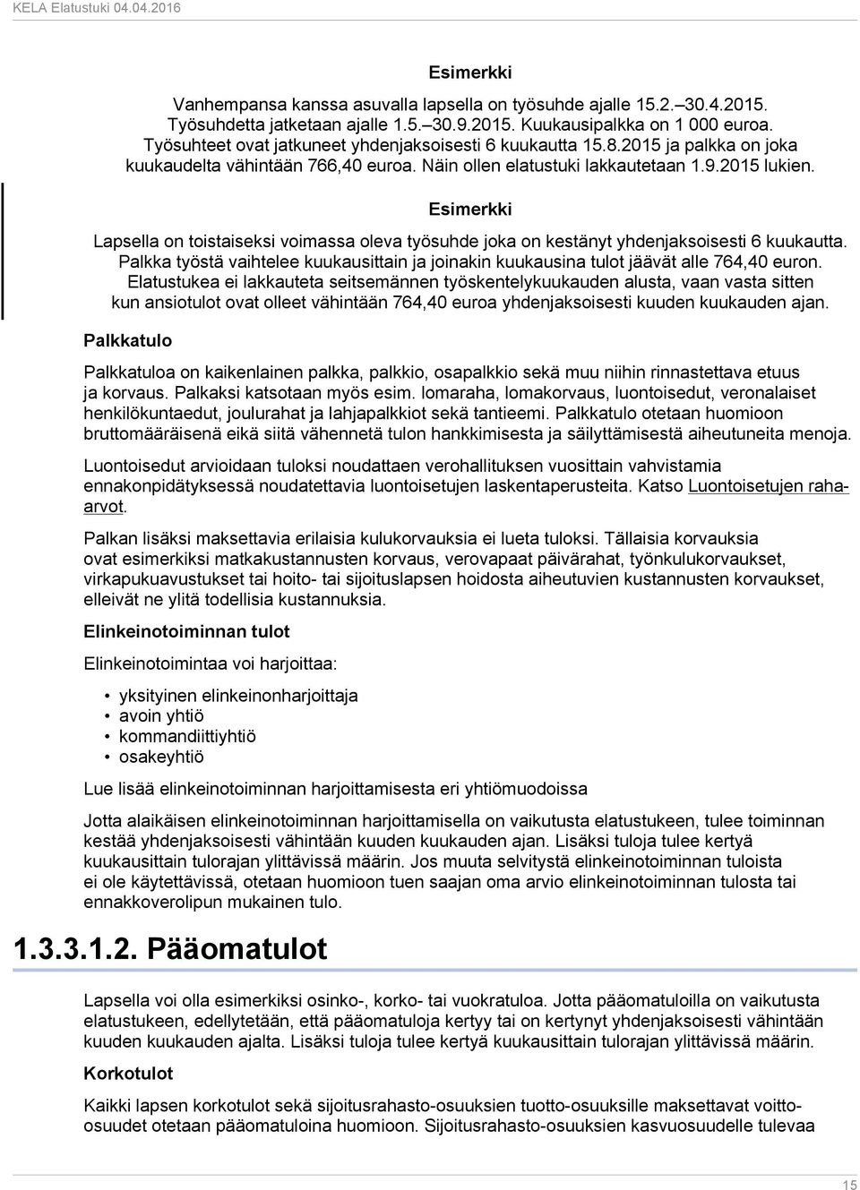 Esimerkki Lapsella on toistaiseksi voimassa oleva työsuhde joka on kestänyt yhdenjaksoisesti 6 kuukautta. Palkka työstä vaihtelee kuukausittain ja joinakin kuukausina tulot jäävät alle 764,40 euron.