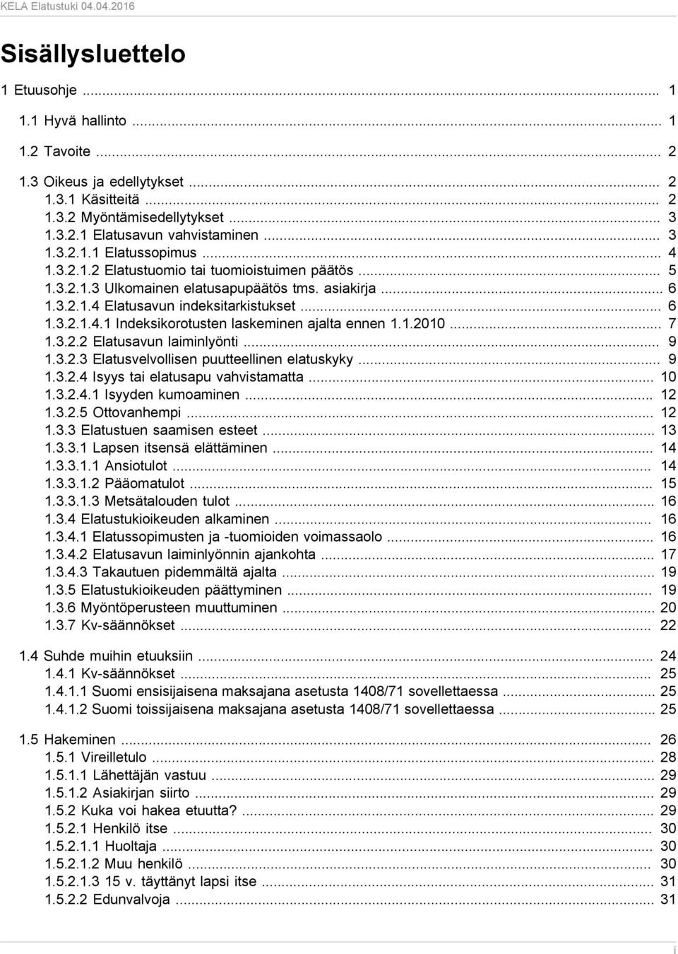 1.2010... 7 1.3.2.2 Elatusavun laiminlyönti... 9 1.3.2.3 Elatusvelvollisen puutteellinen elatuskyky... 9 1.3.2.4 Isyys tai elatusapu vahvistamatta... 10 1.3.2.4.1 Isyyden kumoaminen... 12 1.3.2.5 Ottovanhempi.