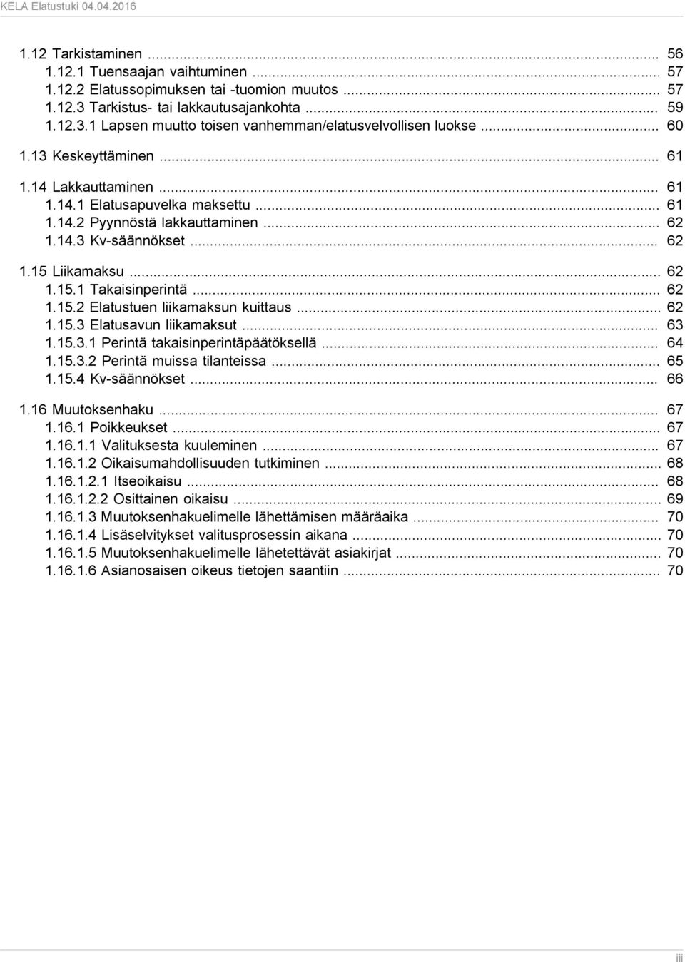 .. 62 1.15.2 Elatustuen liikamaksun kuittaus... 62 1.15.3 Elatusavun liikamaksut... 63 1.15.3.1 Perintä takaisinperintäpäätöksellä... 64 1.15.3.2 Perintä muissa tilanteissa... 65 1.15.4 Kv-säännökset.