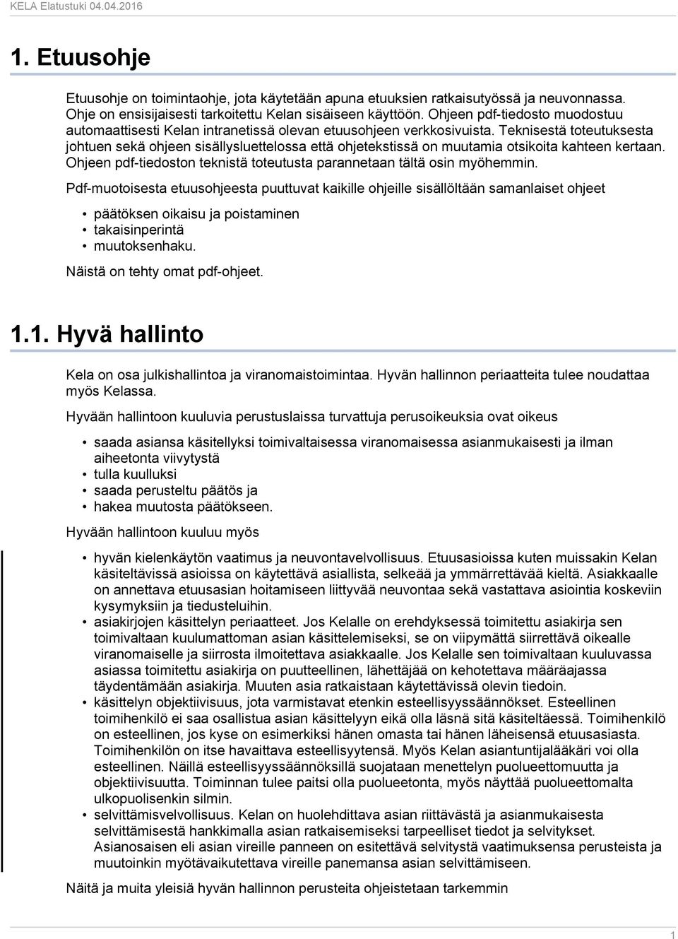 Teknisestä toteutuksesta johtuen sekä ohjeen sisällysluettelossa että ohjetekstissä on muutamia otsikoita kahteen kertaan. Ohjeen pdf-tiedoston teknistä toteutusta parannetaan tältä osin myöhemmin.