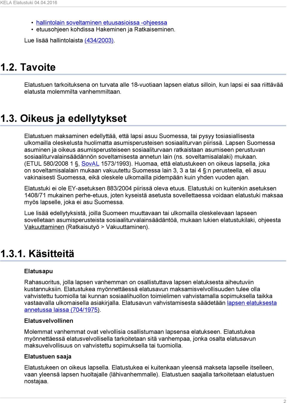 Lapsen Suomessa asuminen ja oikeus asumisperusteiseen sosiaaliturvaan ratkaistaan asumiseen perustuvan sosiaaliturvalainsäädännön soveltamisesta annetun lain (ns. soveltamisalalaki) mukaan.