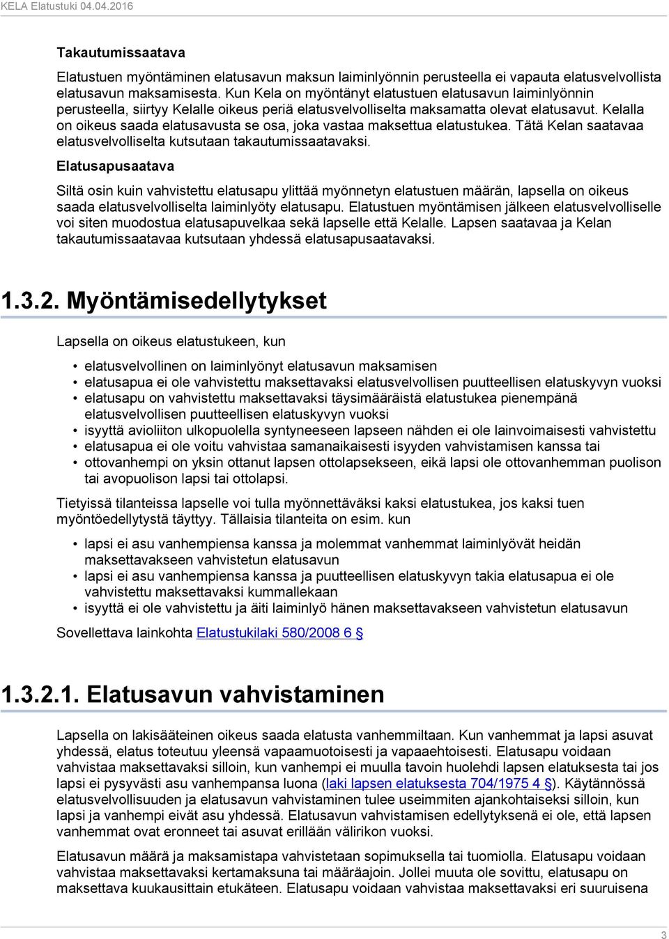 Kelalla on oikeus saada elatusavusta se osa, joka vastaa maksettua elatustukea. Tätä Kelan saatavaa elatusvelvolliselta kutsutaan takautumissaatavaksi.