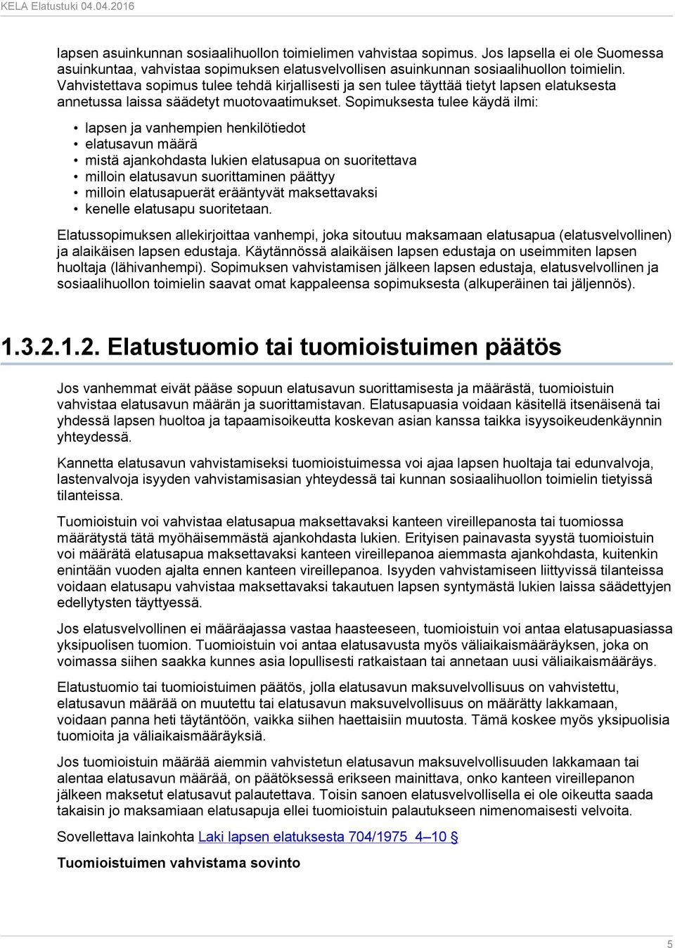 Sopimuksesta tulee käydä ilmi: lapsen ja vanhempien henkilötiedot elatusavun määrä mistä ajankohdasta lukien elatusapua on suoritettava milloin elatusavun suorittaminen päättyy milloin elatusapuerät