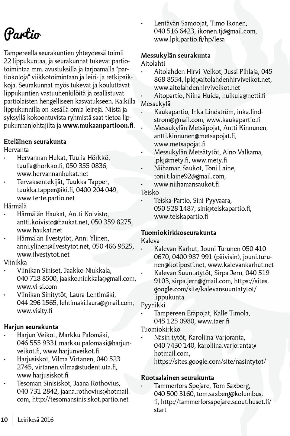 Seurakunnat myös tukevat ja kouluttavat lippukuntien vastuuhenkilöitä ja osallistuvat partiolaisten hengelliseen kasvatukseen. Kaikilla lippukunnilla on kesällä omia leirejä.