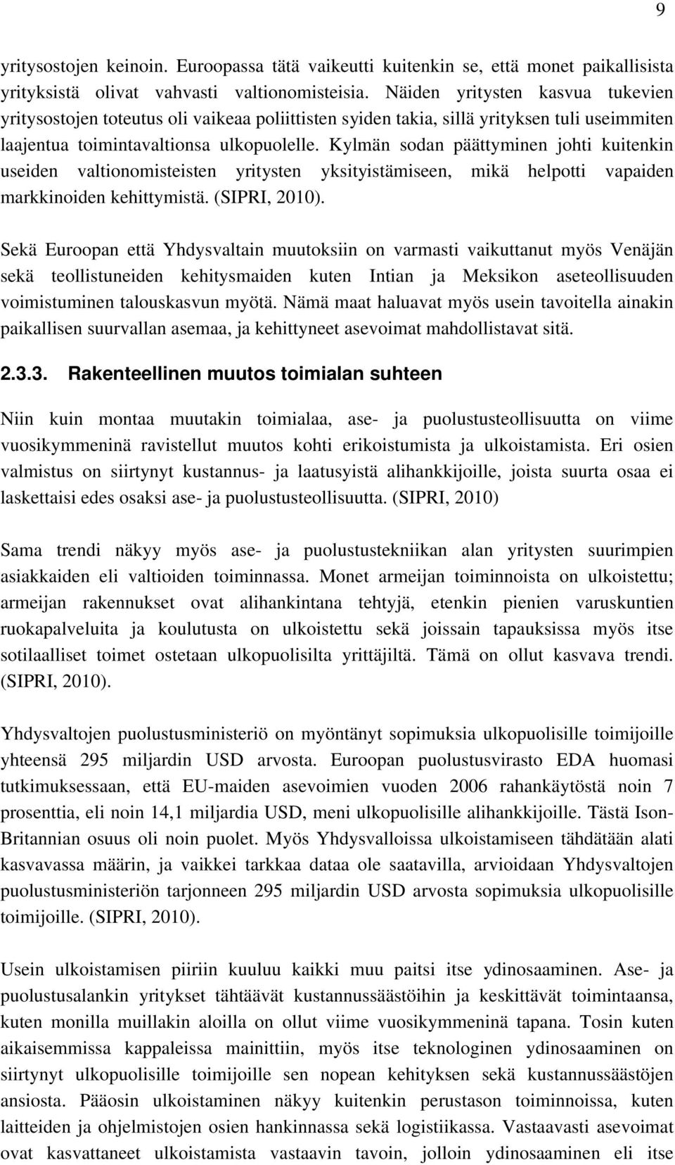 Kylmän sodan päättyminen johti kuitenkin useiden valtionomisteisten yritysten yksityistämiseen, mikä helpotti vapaiden markkinoiden kehittymistä. (SIPRI, 2010).