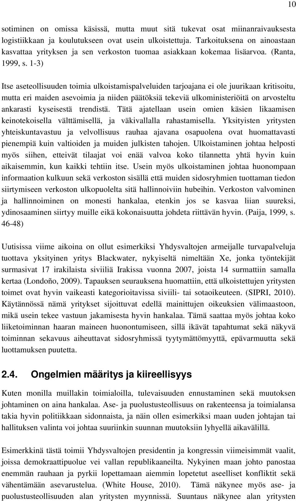 1-3) Itse aseteollisuuden toimia ulkoistamispalveluiden tarjoajana ei ole juurikaan kritisoitu, mutta eri maiden asevoimia ja niiden päätöksiä tekeviä ulkoministeriöitä on arvosteltu ankarasti