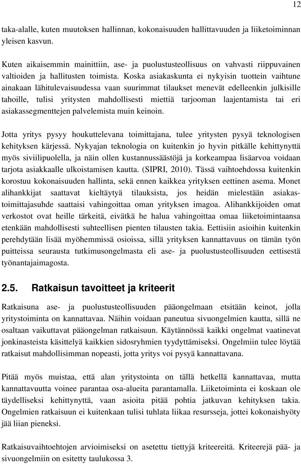 Koska asiakaskunta ei nykyisin tuottein vaihtune ainakaan lähitulevaisuudessa vaan suurimmat tilaukset menevät edelleenkin julkisille tahoille, tulisi yritysten mahdollisesti miettiä tarjooman