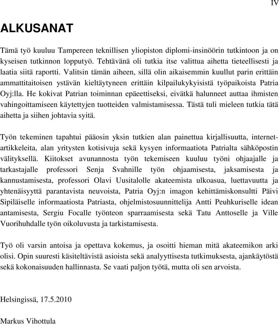 Valitsin tämän aiheen, sillä olin aikaisemmin kuullut parin erittäin ammattitaitoisen ystävän kieltäytyneen erittäin kilpailukykyisistä työpaikoista Patria Oyj:lla.