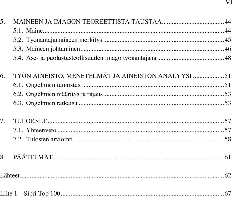 TYÖN AINEISTO, MENETELMÄT JA AINEISTON ANALYYSI...51 6.1. Ongelmien tunnistus...51 6.2. Ongelmien määritys ja rajaus.