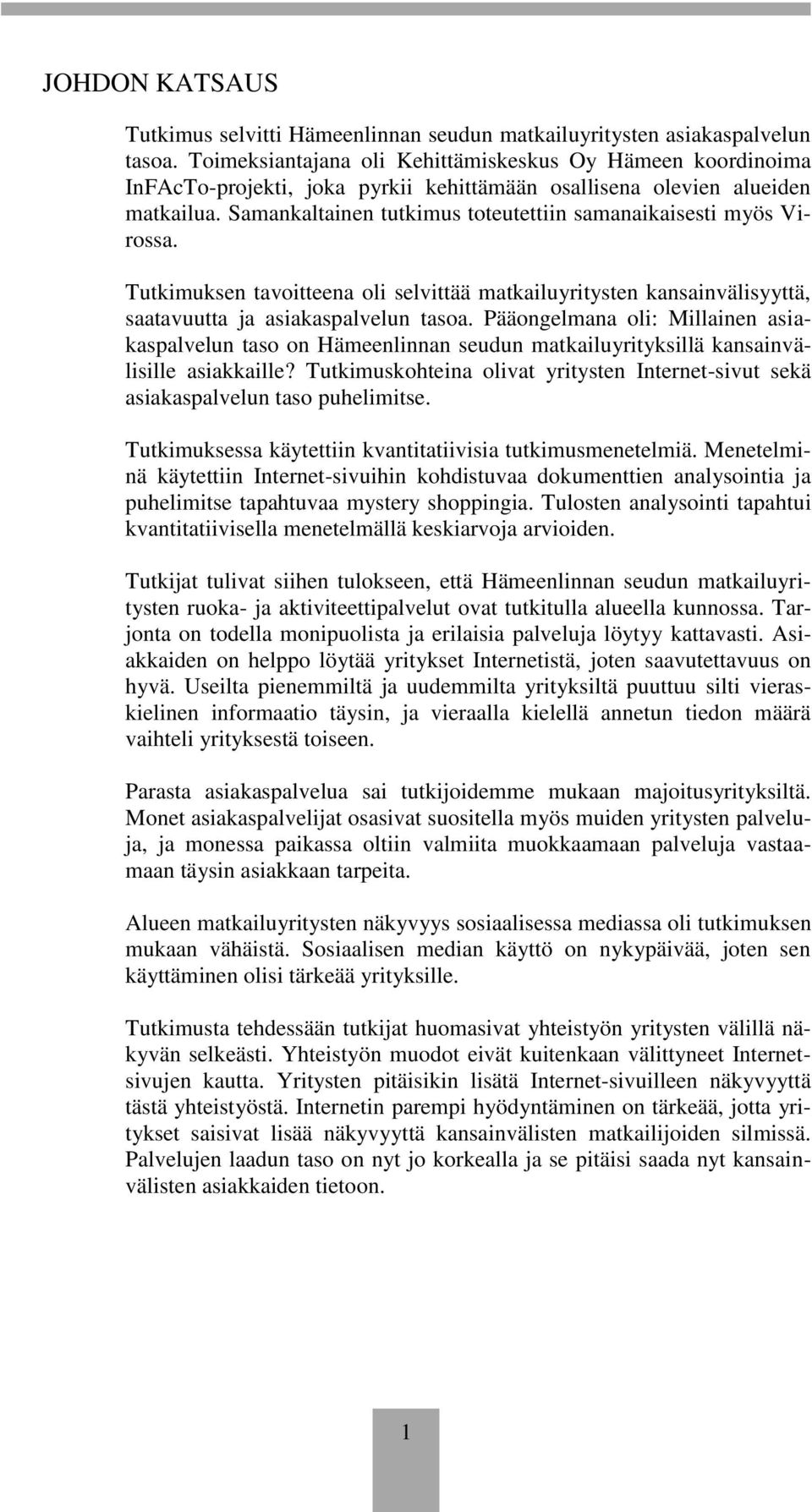 Samankaltainen tutkimus toteutettiin samanaikaisesti myös Virossa. Tutkimuksen tavoitteena oli selvittää matkailuyritysten kansainvälisyyttä, saatavuutta ja asiakaspalvelun tasoa.