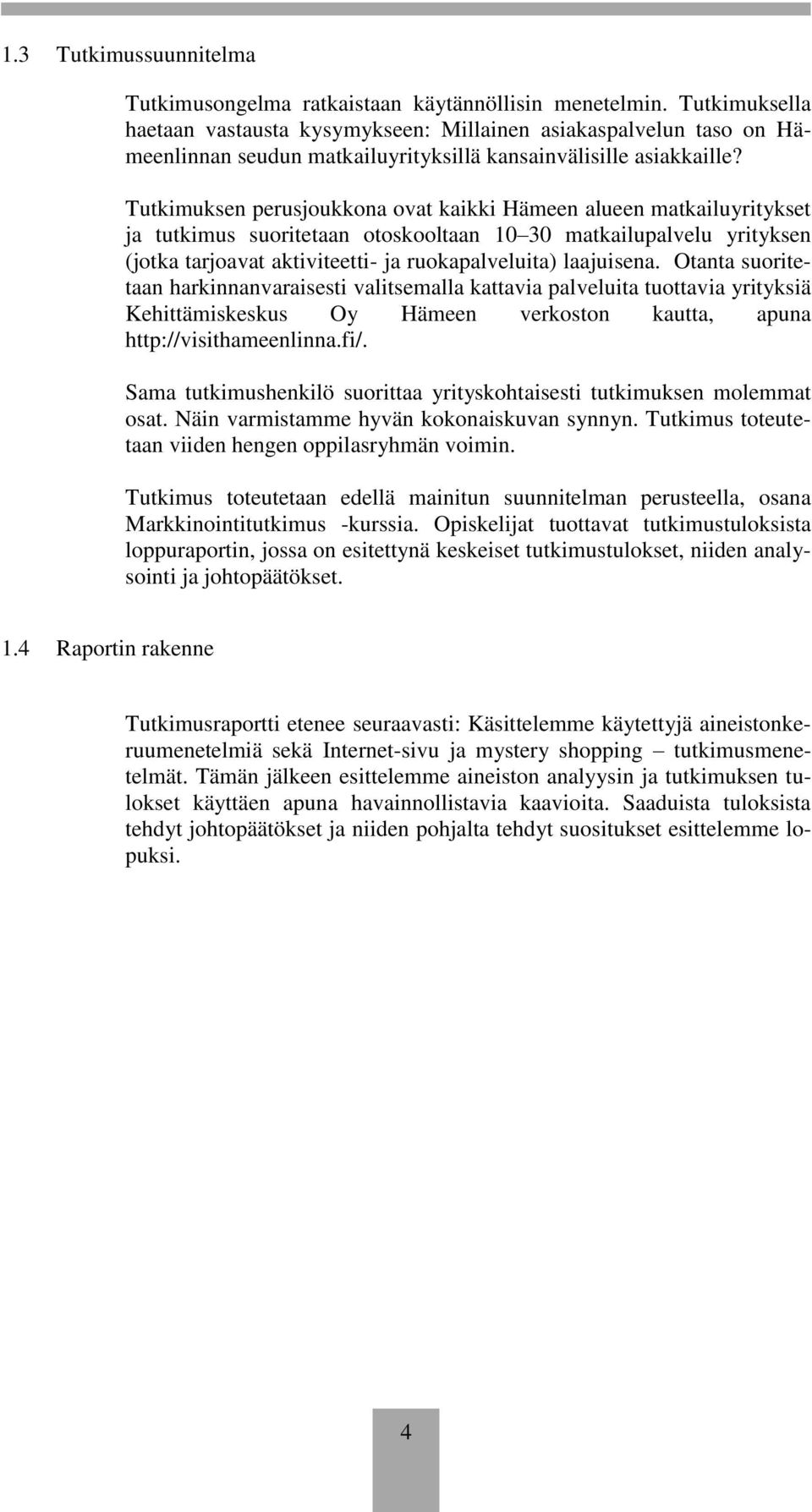 Tutkimuksen perusjoukkona ovat kaikki Hämeen alueen matkailuyritykset ja tutkimus suoritetaan otoskooltaan 10 30 matkailupalvelu yrityksen (jotka tarjoavat aktiviteetti- ja ruokapalveluita)