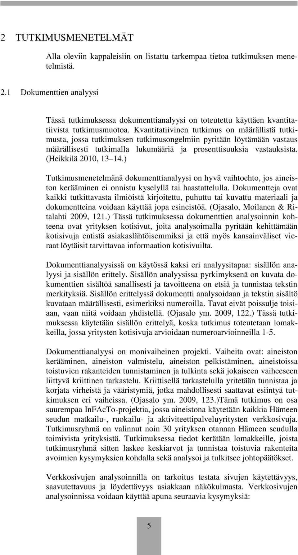 Kvantitatiivinen tutkimus on määrällistä tutkimusta, jossa tutkimuksen tutkimusongelmiin pyritään löytämään vastaus määrällisesti tutkimalla lukumääriä ja prosenttisuuksia vastauksista.