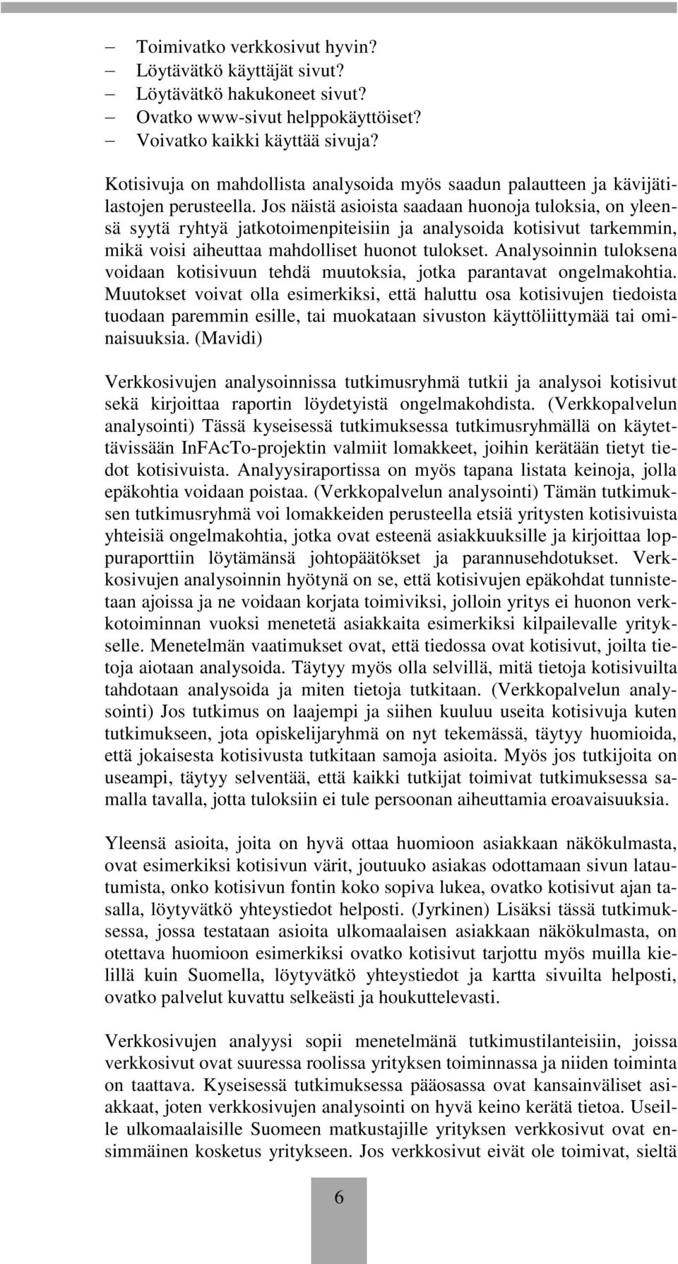 Jos näistä asioista saadaan huonoja tuloksia, on yleensä syytä ryhtyä jatkotoimenpiteisiin ja analysoida kotisivut tarkemmin, mikä voisi aiheuttaa mahdolliset huonot tulokset.