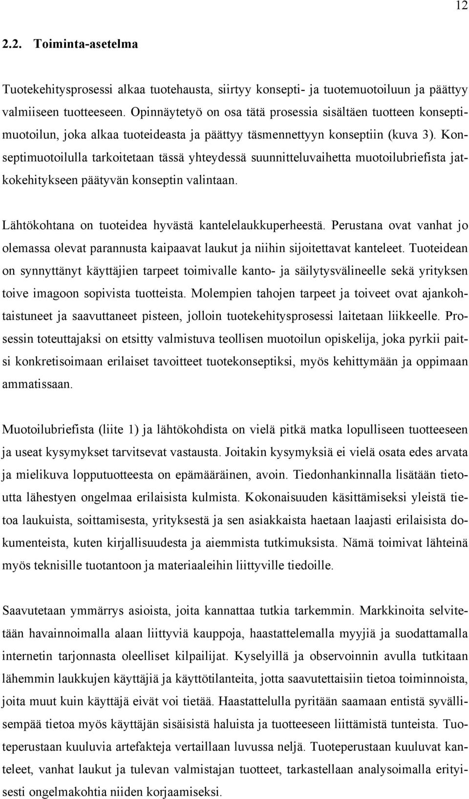 Konseptimuotoilulla tarkoitetaan tässä yhteydessä suunnitteluvaihetta muotoilubriefista jatkokehitykseen päätyvän konseptin valintaan. Lähtökohtana on tuoteidea hyvästä kantelelaukkuperheestä.