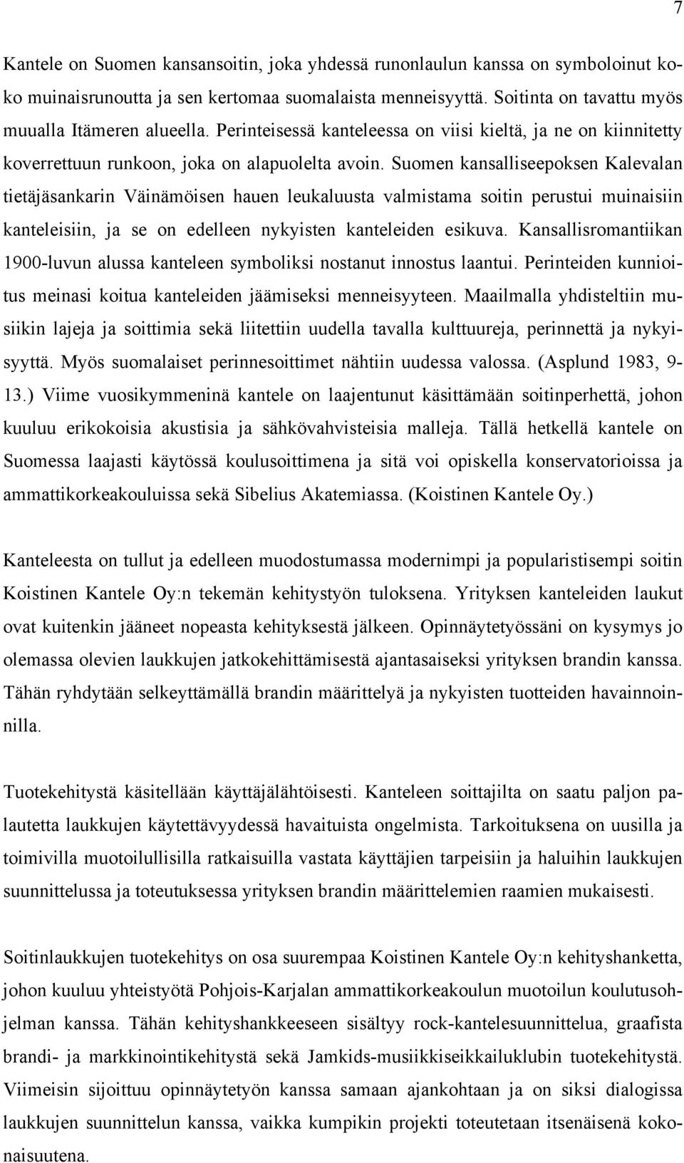 Suomen kansalliseepoksen Kalevalan tietäjäsankarin Väinämöisen hauen leukaluusta valmistama soitin perustui muinaisiin kanteleisiin, ja se on edelleen nykyisten kanteleiden esikuva.