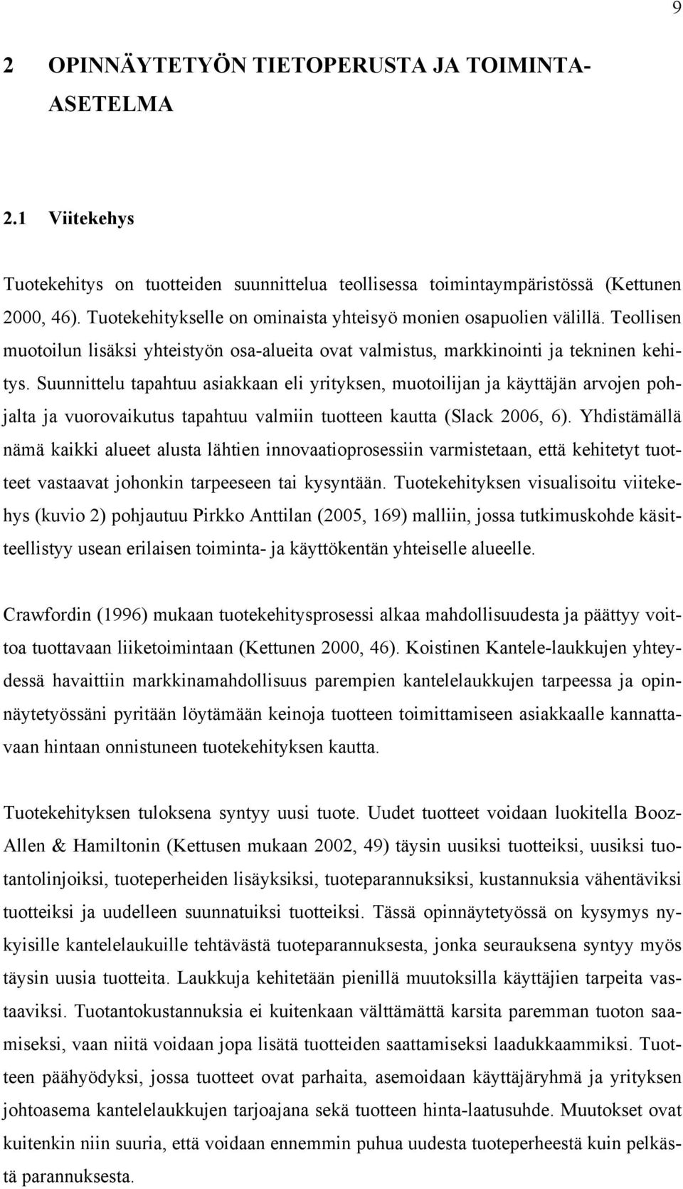 Suunnittelu tapahtuu asiakkaan eli yrityksen, muotoilijan ja käyttäjän arvojen pohjalta ja vuorovaikutus tapahtuu valmiin tuotteen kautta (Slack 2006, 6).