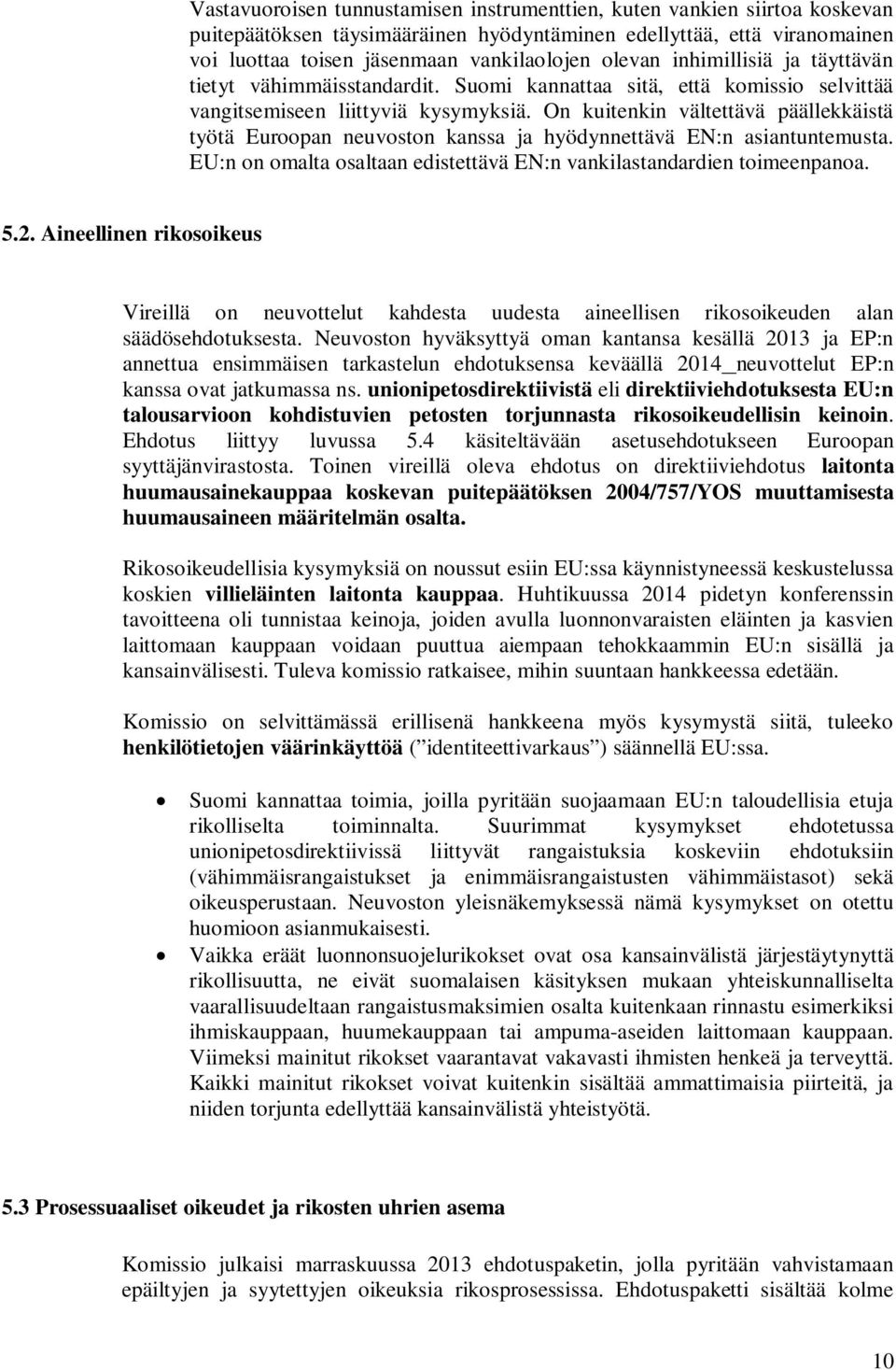 On kuitenkin vältettävä päällekkäistä työtä Euroopan neuvoston kanssa ja hyödynnettävä EN:n asiantuntemusta. EU:n on omalta osaltaan edistettävä EN:n vankilastandardien toimeenpanoa. 5.2.