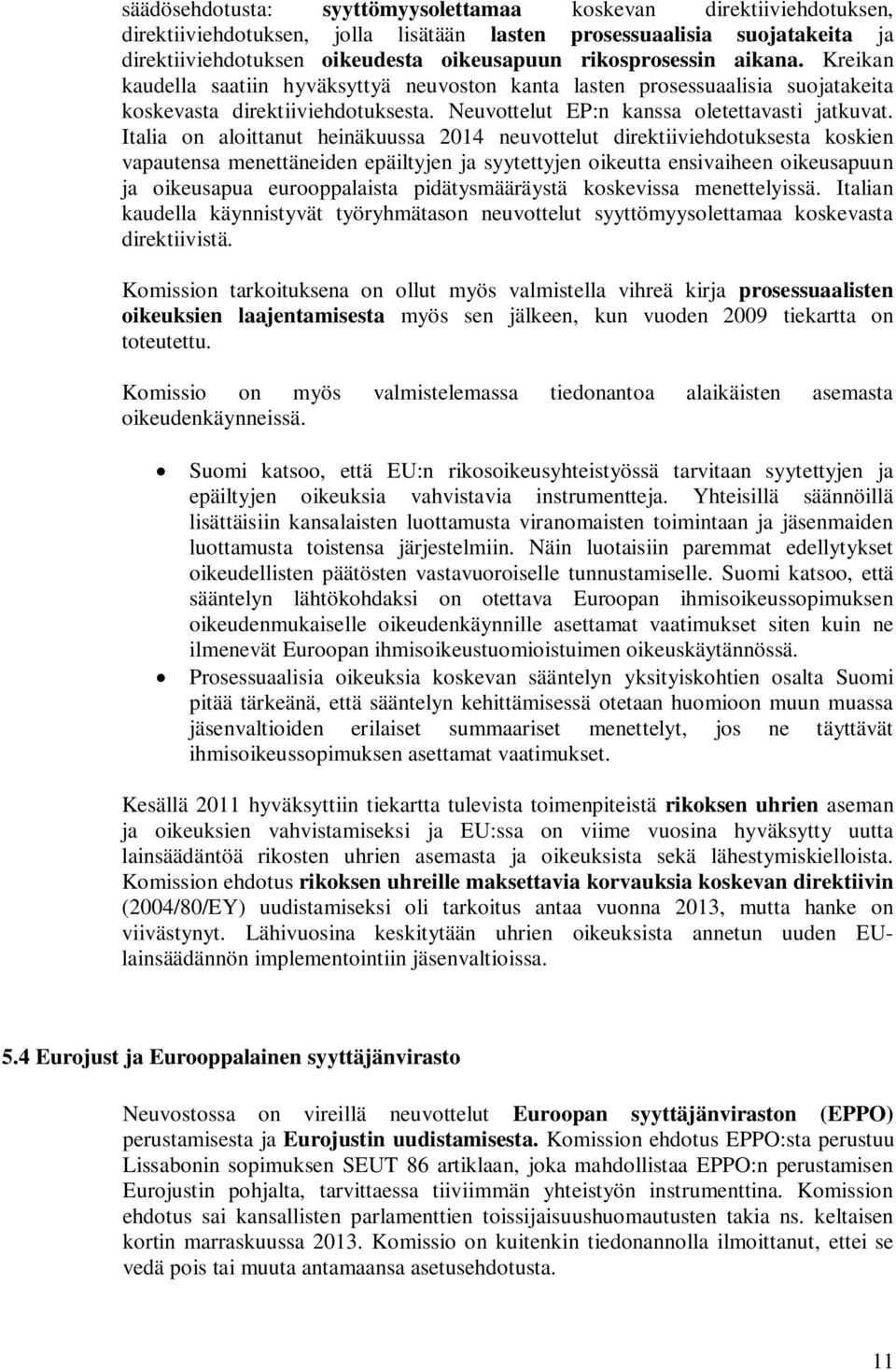 Italia on aloittanut heinäkuussa 2014 neuvottelut direktiiviehdotuksesta koskien vapautensa menettäneiden epäiltyjen ja syytettyjen oikeutta ensivaiheen oikeusapuun ja oikeusapua eurooppalaista