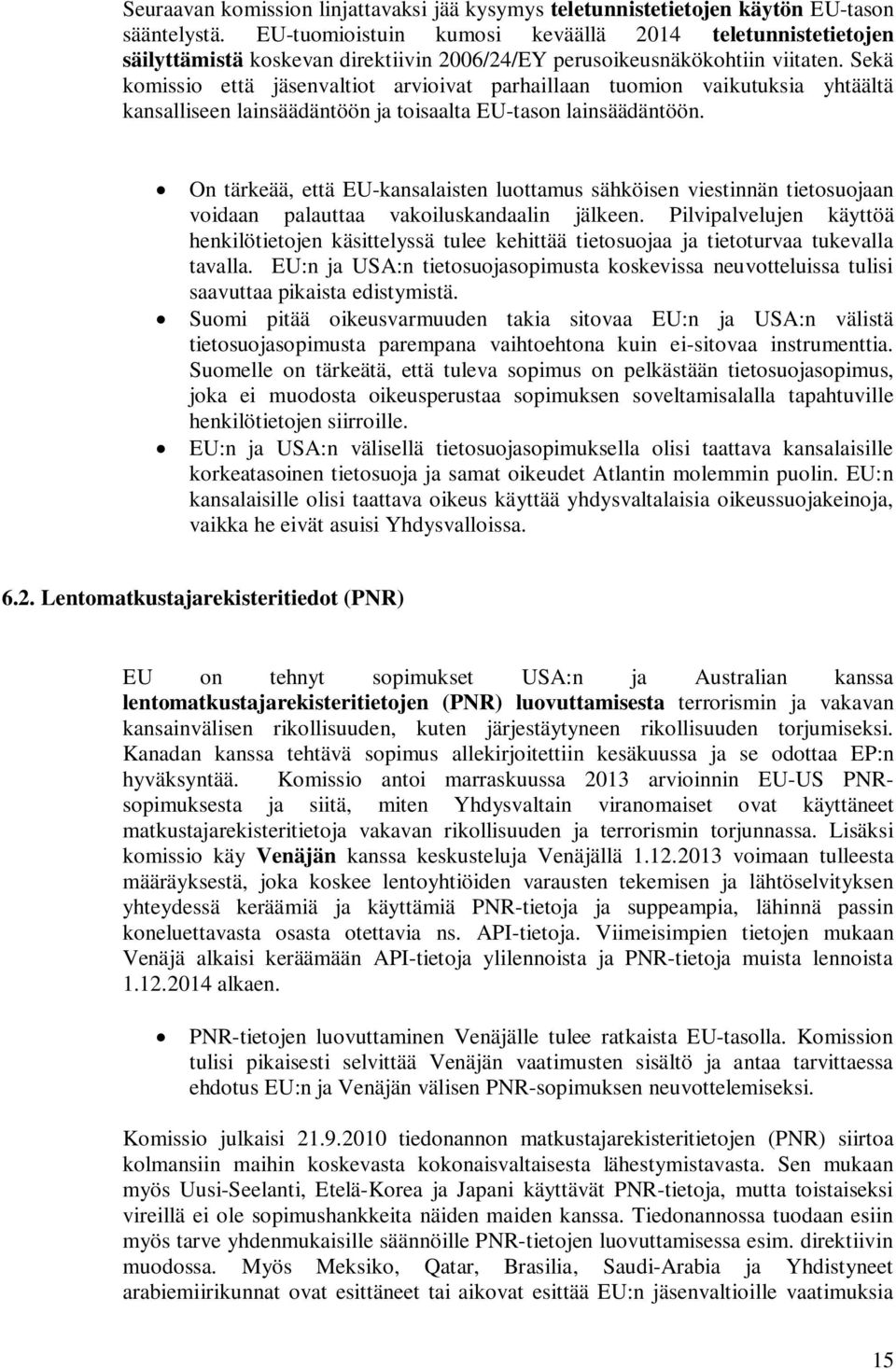 Sekä komissio että jäsenvaltiot arvioivat parhaillaan tuomion vaikutuksia yhtäältä kansalliseen lainsäädäntöön ja toisaalta EU-tason lainsäädäntöön.