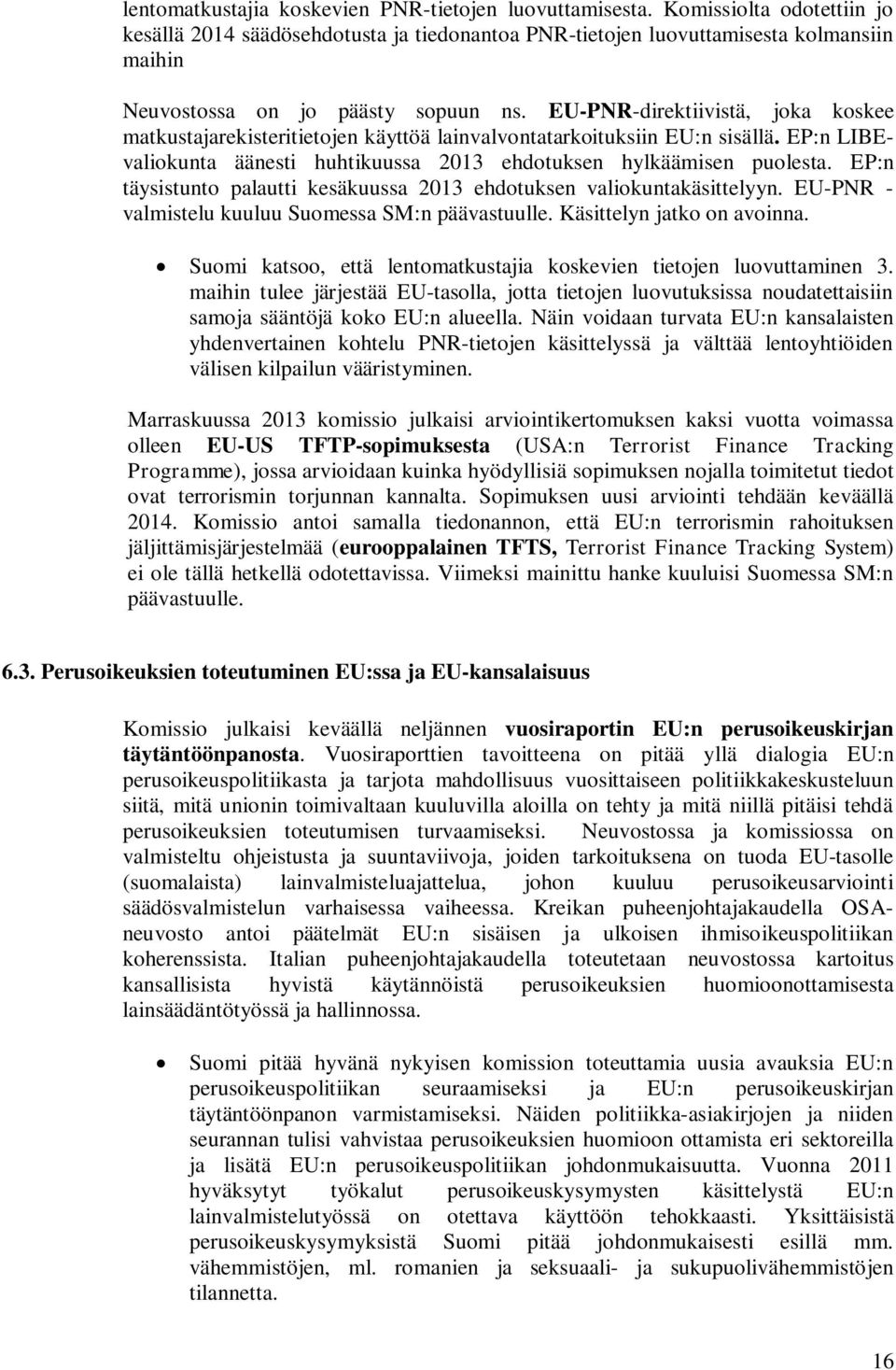 EU-PNR-direktiivistä, joka koskee matkustajarekisteritietojen käyttöä lainvalvontatarkoituksiin EU:n sisällä. EP:n LIBEvaliokunta äänesti huhtikuussa 2013 ehdotuksen hylkäämisen puolesta.