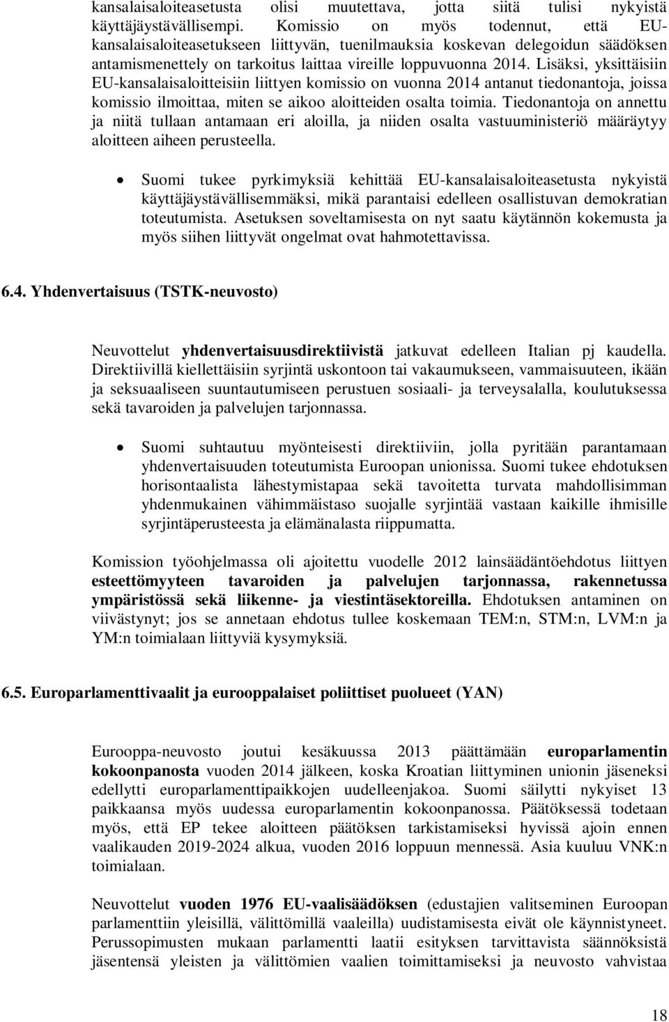 Lisäksi, yksittäisiin EU-kansalaisaloitteisiin liittyen komissio on vuonna 2014 antanut tiedonantoja, joissa komissio ilmoittaa, miten se aikoo aloitteiden osalta toimia.