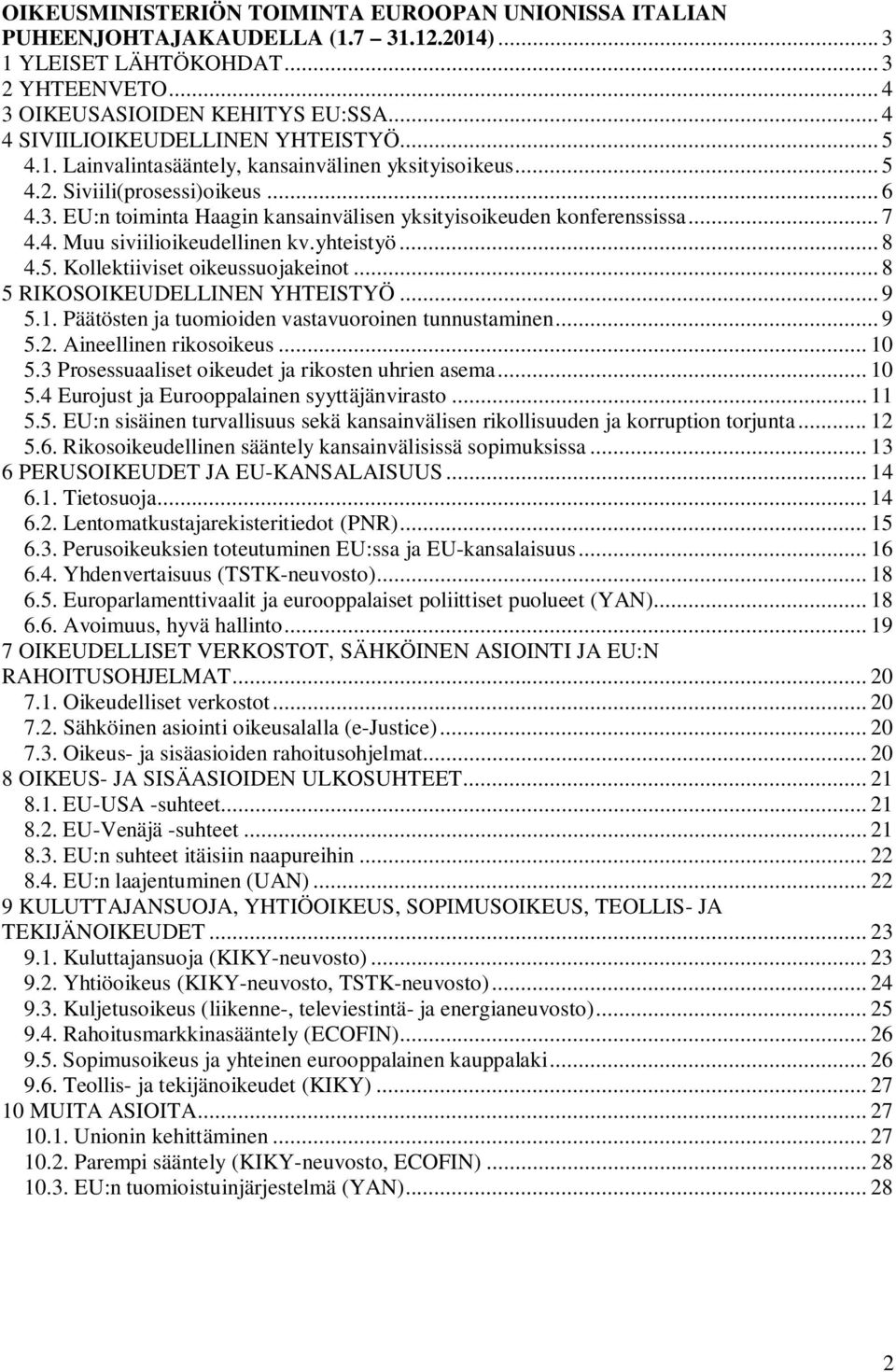 EU:n toiminta Haagin kansainvälisen yksityisoikeuden konferenssissa... 7 4.4. Muu siviilioikeudellinen kv.yhteistyö... 8 4.5. Kollektiiviset oikeussuojakeinot... 8 5 RIKOSOIKEUDELLINEN YHTEISTYÖ... 9 5.