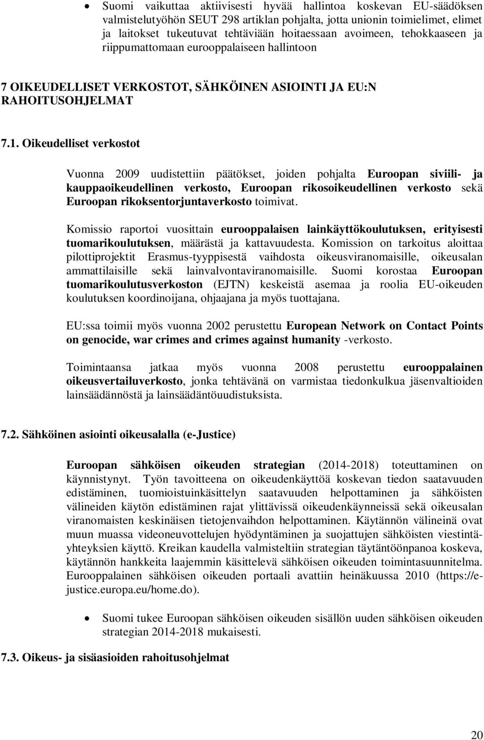 Oikeudelliset verkostot Vuonna 2009 uudistettiin päätökset, joiden pohjalta Euroopan siviili- ja kauppaoikeudellinen verkosto, Euroopan rikosoikeudellinen verkosto sekä Euroopan