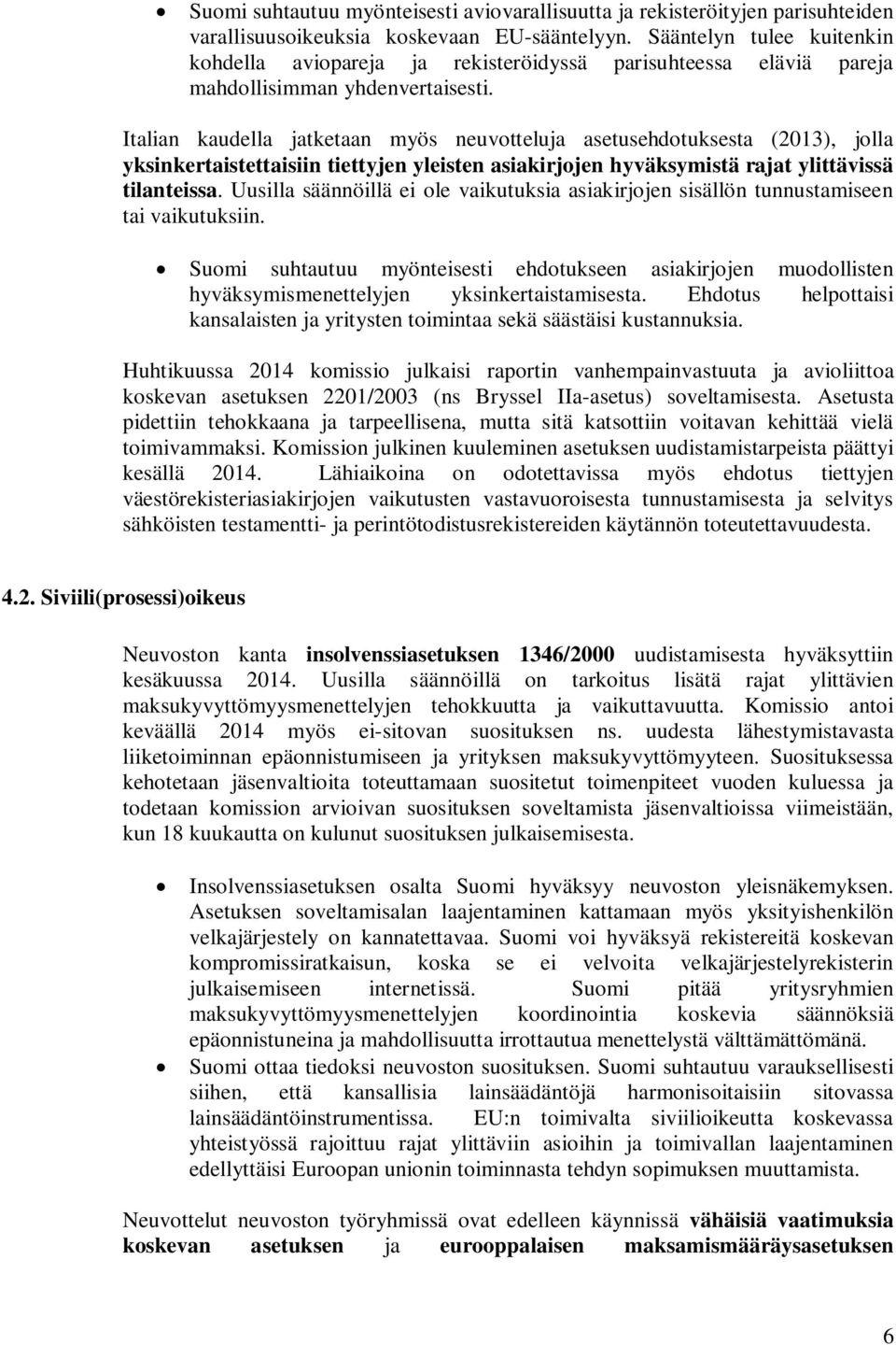 Italian kaudella jatketaan myös neuvotteluja asetusehdotuksesta (2013), jolla yksinkertaistettaisiin tiettyjen yleisten asiakirjojen hyväksymistä rajat ylittävissä tilanteissa.