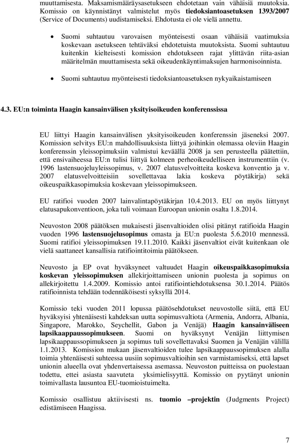 Suomi suhtautuu kuitenkin kielteisesti komission ehdotukseen rajat ylittävän riita-asian määritelmän muuttamisesta sekä oikeudenkäyntimaksujen harmonisoinnista.