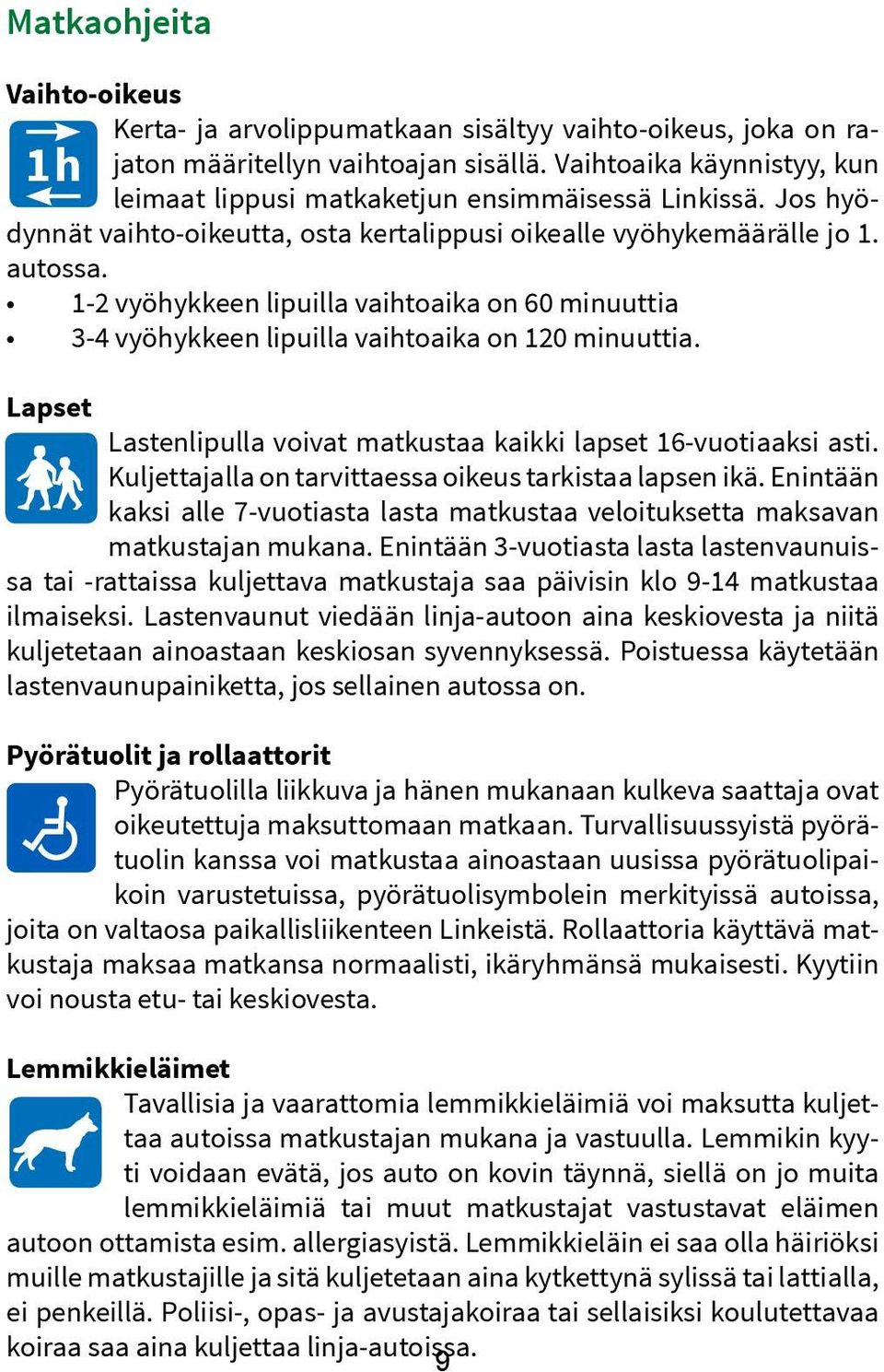 1-2 vyöhykkeen lipuilla vaihtoaika on 60 minuuttia 3-4 vyöhykkeen lipuilla vaihtoaika on 120 minuuttia. Lapset Lastenlipulla voivat matkustaa kaikki lapset 16-vuotiaaksi asti.