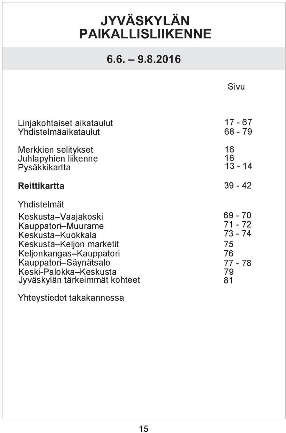 16 Pysäkkikartta 13-14 Reittikartta 39-42 Yhdistelmät Keskusta Vaajakoski Kauppatori Muurame Keskusta Kuokkala