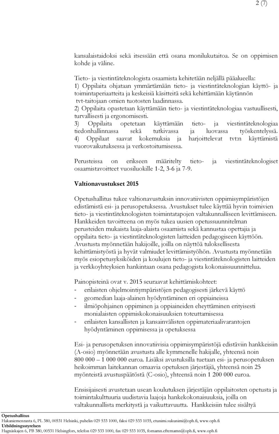 sekä kehittämään käytännön tvt-taitojaan omien tuotosten laadinnassa. 2) Oppilaita opastetaan käyttämään tieto- ja viestintäteknologiaa vastuullisesti, turvallisesti ja ergonomisesti.