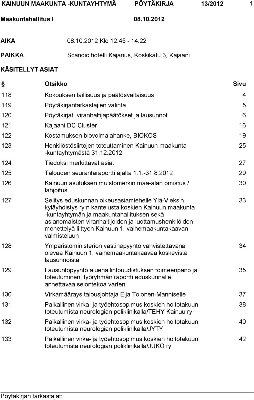 2012 Klo 12:45-14:22 PAIKKA Scandic hotelli Kajanus, Koskikatu 3, Kajaani KÄSITELLYT ASIAT Otsikko Sivu 118 Kokouksen laillisuus ja päätösvaltaisuus 4 119 Pöytäkirjantarkastajien valinta 5 120