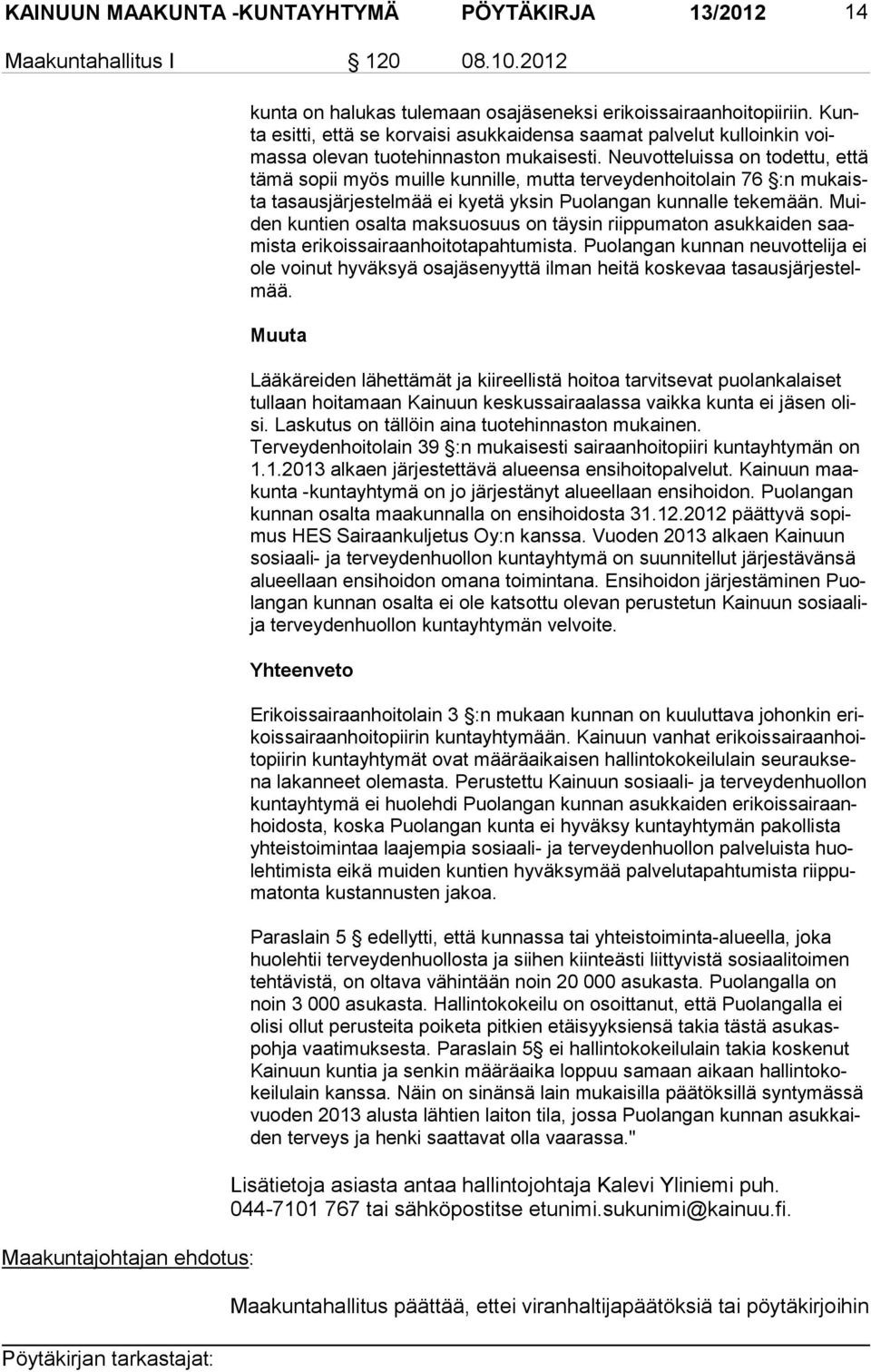 Neuvotteluissa on todettu, että tä mä sopii myös muille kunnille, mutta terveydenhoitolain 76 :n mu kaista tasausjärjestelmää ei kyetä yksin Puolangan kunnalle tekemään.