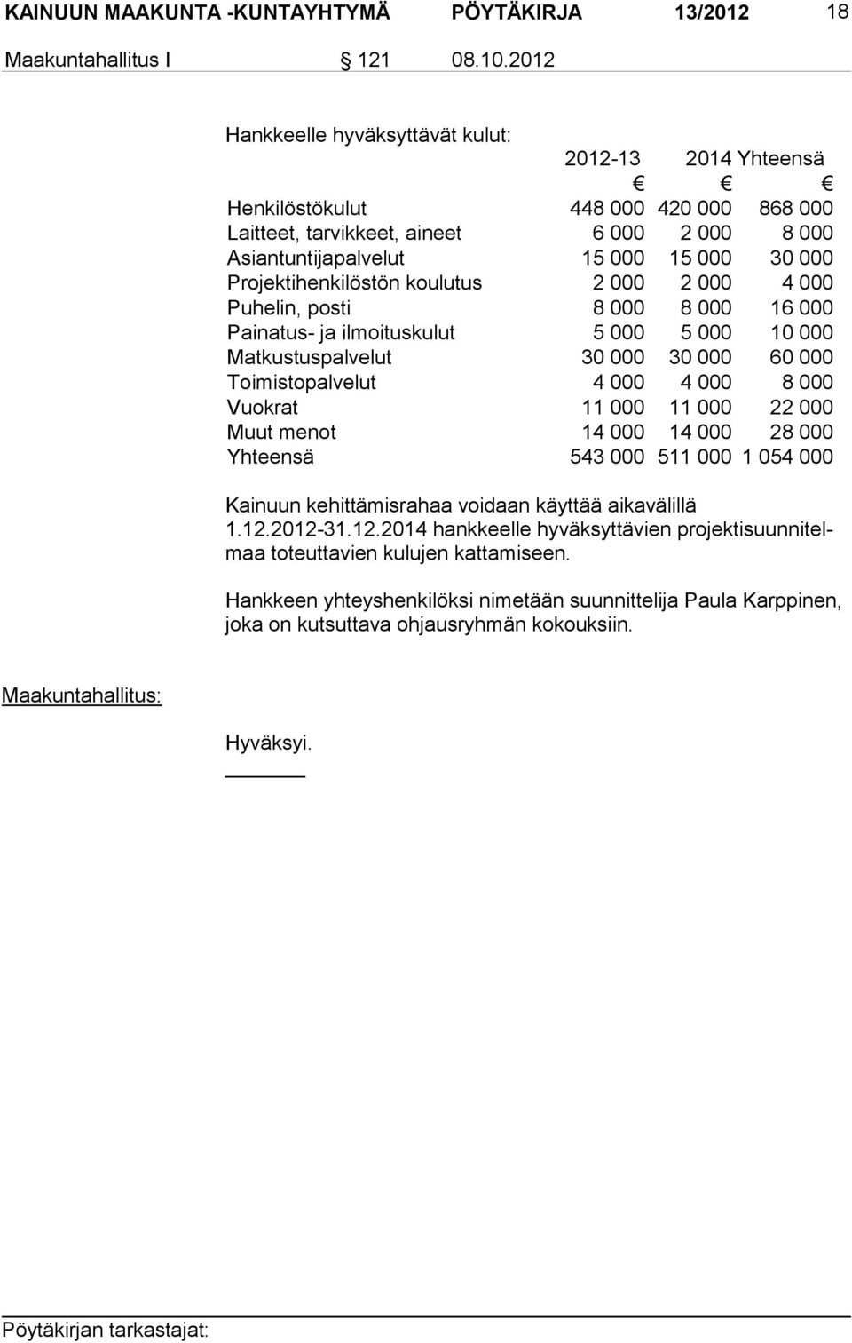 Projektihenkilöstön koulutus 2 000 2 000 4 000 Puhelin, posti 8 000 8 000 16 000 Painatus- ja ilmoituskulut 5 000 5 000 10 000 Matkustuspalvelut 30 000 30 000 60 000 Toimistopalvelut 4 000 4 000 8