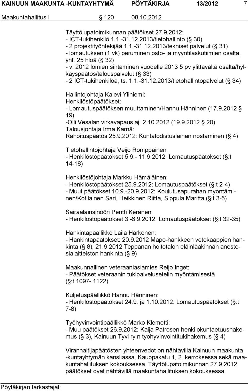 2012 lomien siirtäminen vuodelle 2013 5 pv ylittävältä osal ta/hylkäys pää tös/ta lous pal ve lut ( 33) - 2 ICT-tukihenkilöä, ts. 1.1.-31.12.2013/tietohallintopalvelut ( 34) Hallintojohtaja Kalevi Yliniemi: Henkilöstöpäätökset: - Lomautuspäätöksen muuttaminen/hannu Hänninen (17.