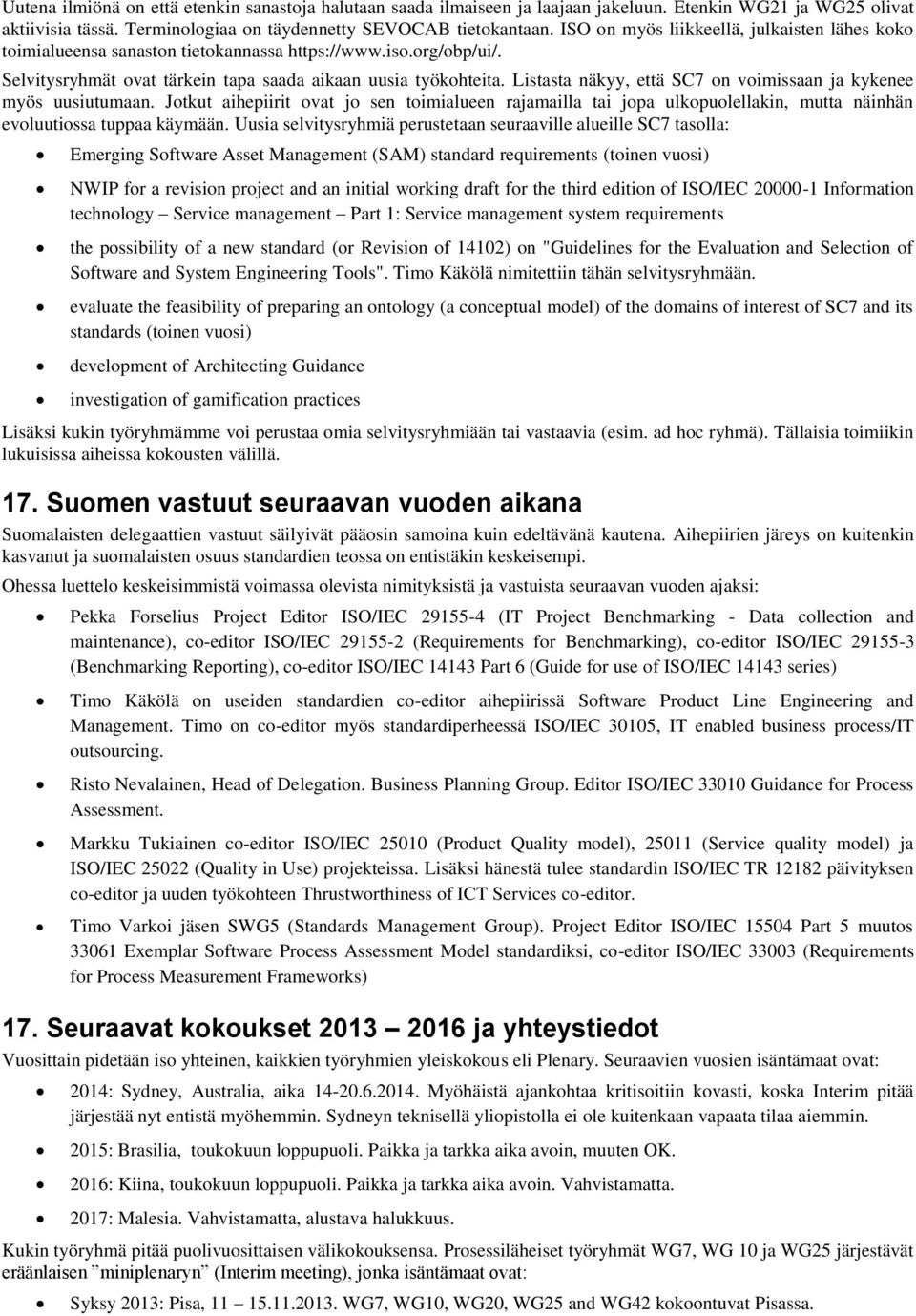 Listasta näkyy, että SC7 on voimissaan ja kykenee myös uusiutumaan. Jotkut aihepiirit ovat jo sen toimialueen rajamailla tai jopa ulkopuolellakin, mutta näinhän evoluutiossa tuppaa käymään.