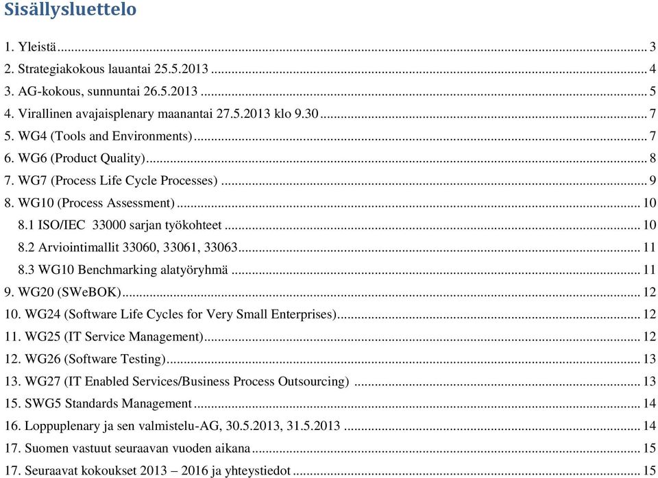 .. 11 8.3 WG10 Benchmarking alatyöryhmä... 11 9. WG20 (SWeBOK)... 12 10. WG24 (Software Life Cycles for Very Small Enterprises)... 12 11. WG25 (IT Service Management)... 12 12.