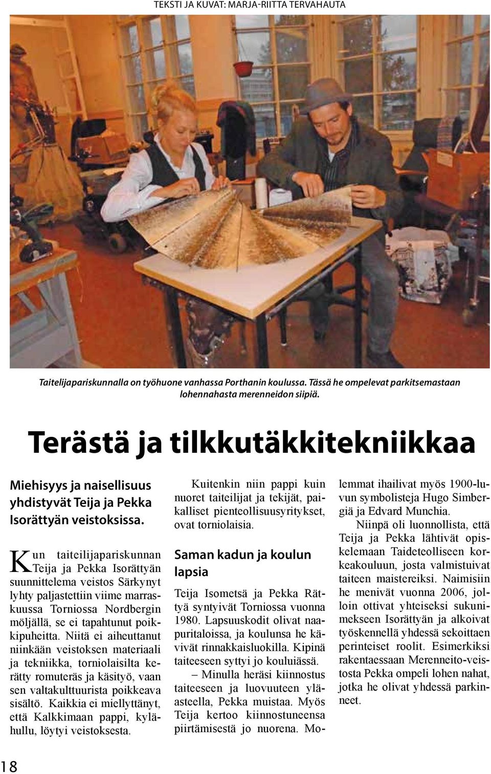 Kun taiteilijapariskunnan Teija ja Pekka Isorättyän suunnittelema veistos Särkynyt lyhty paljastettiin viime marraskuussa Torniossa Nordbergin möljällä, se ei tapahtunut poikkipuheitta.